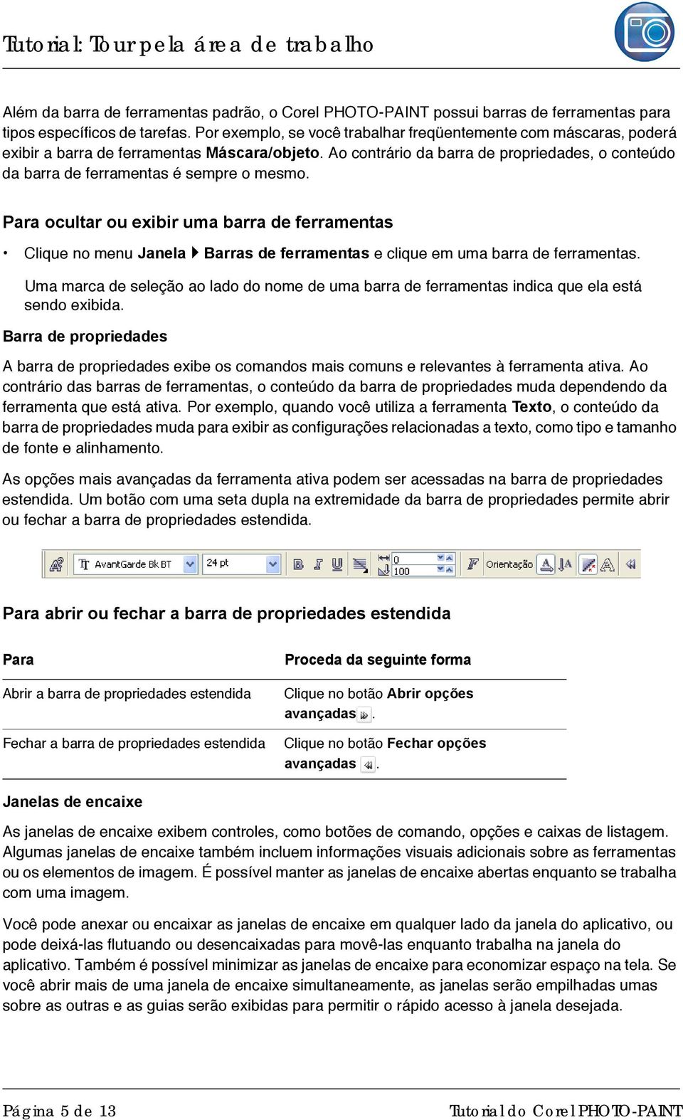 Ao contrário da barra de propriedades, o conteúdo da barra de ferramentas é sempre o mesmo.