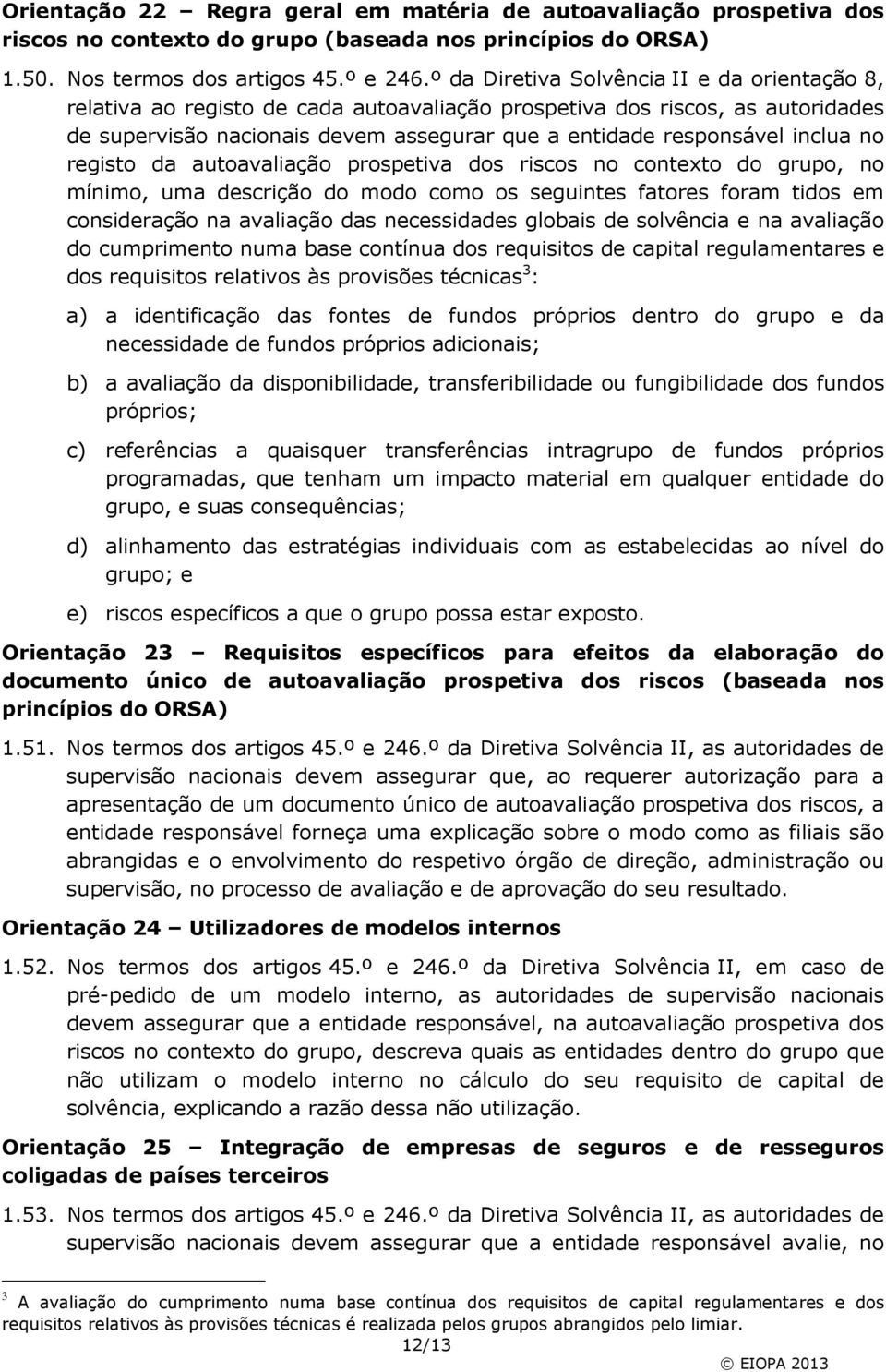 no registo da autoavaliação prospetiva dos riscos no contexto do grupo, no mínimo, uma descrição do modo como os seguintes fatores foram tidos em consideração na avaliação das necessidades globais de