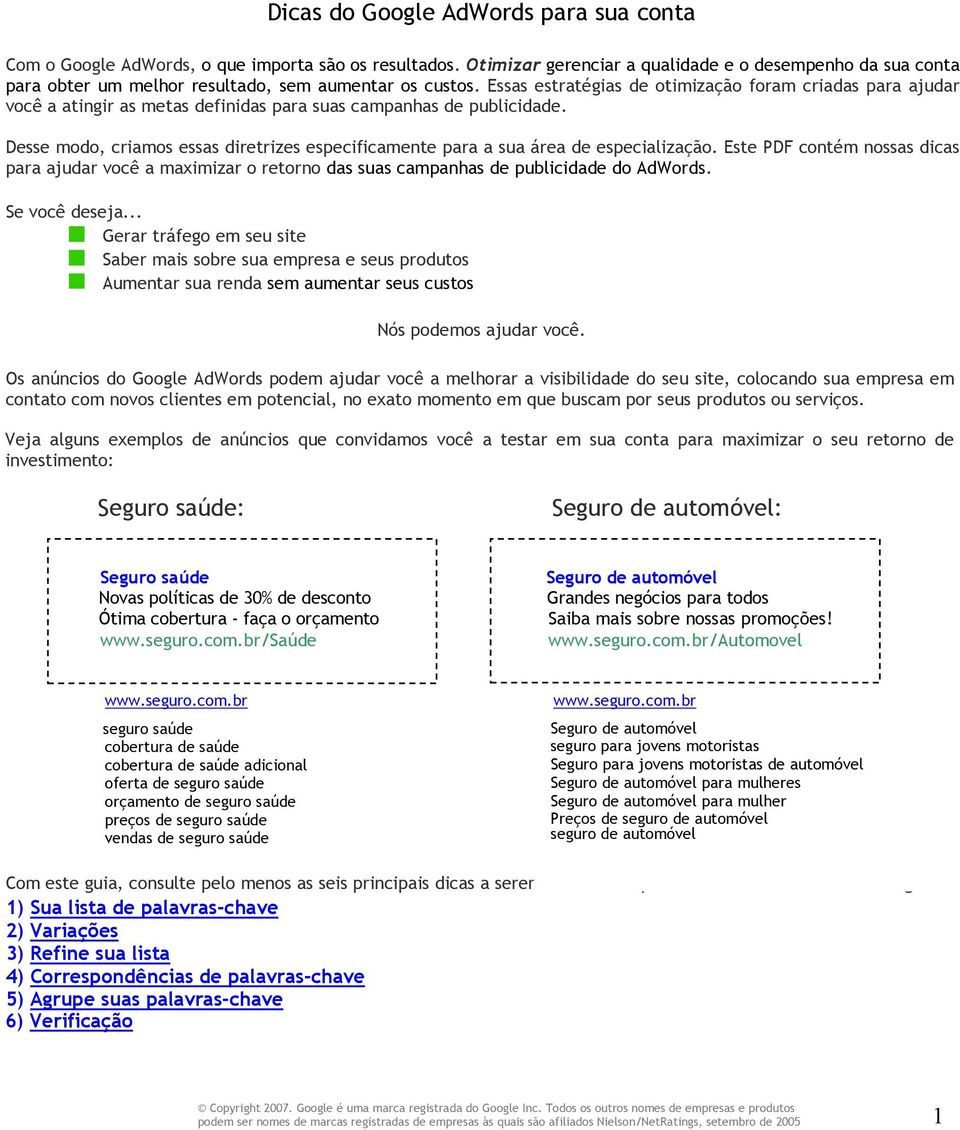 Essas estratégias de otimização foram criadas para ajudar você a atingir as metas definidas para suas campanhas de publicidade.