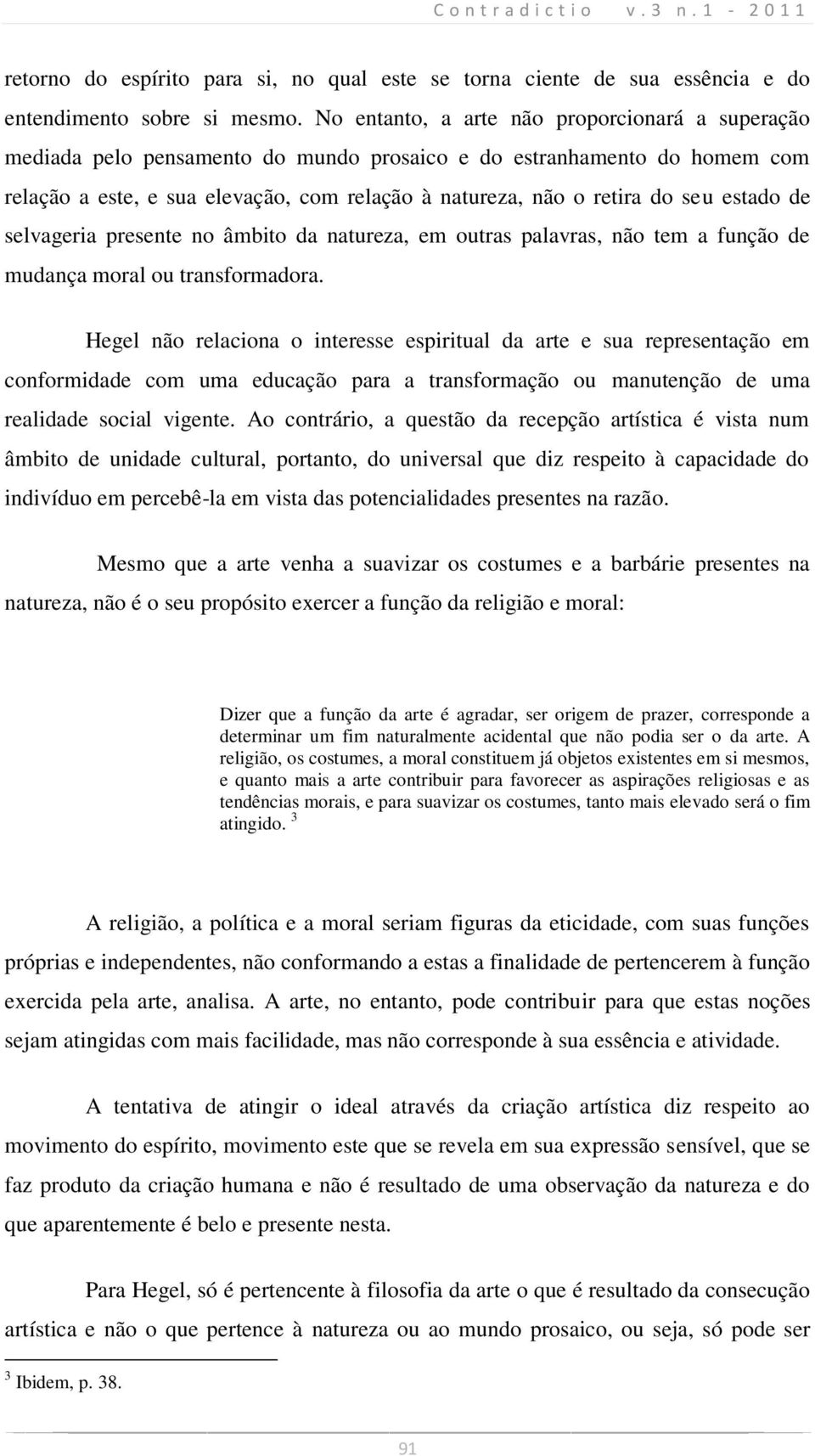 estado de selvageria presente no âmbito da natureza, em outras palavras, não tem a função de mudança moral ou transformadora.