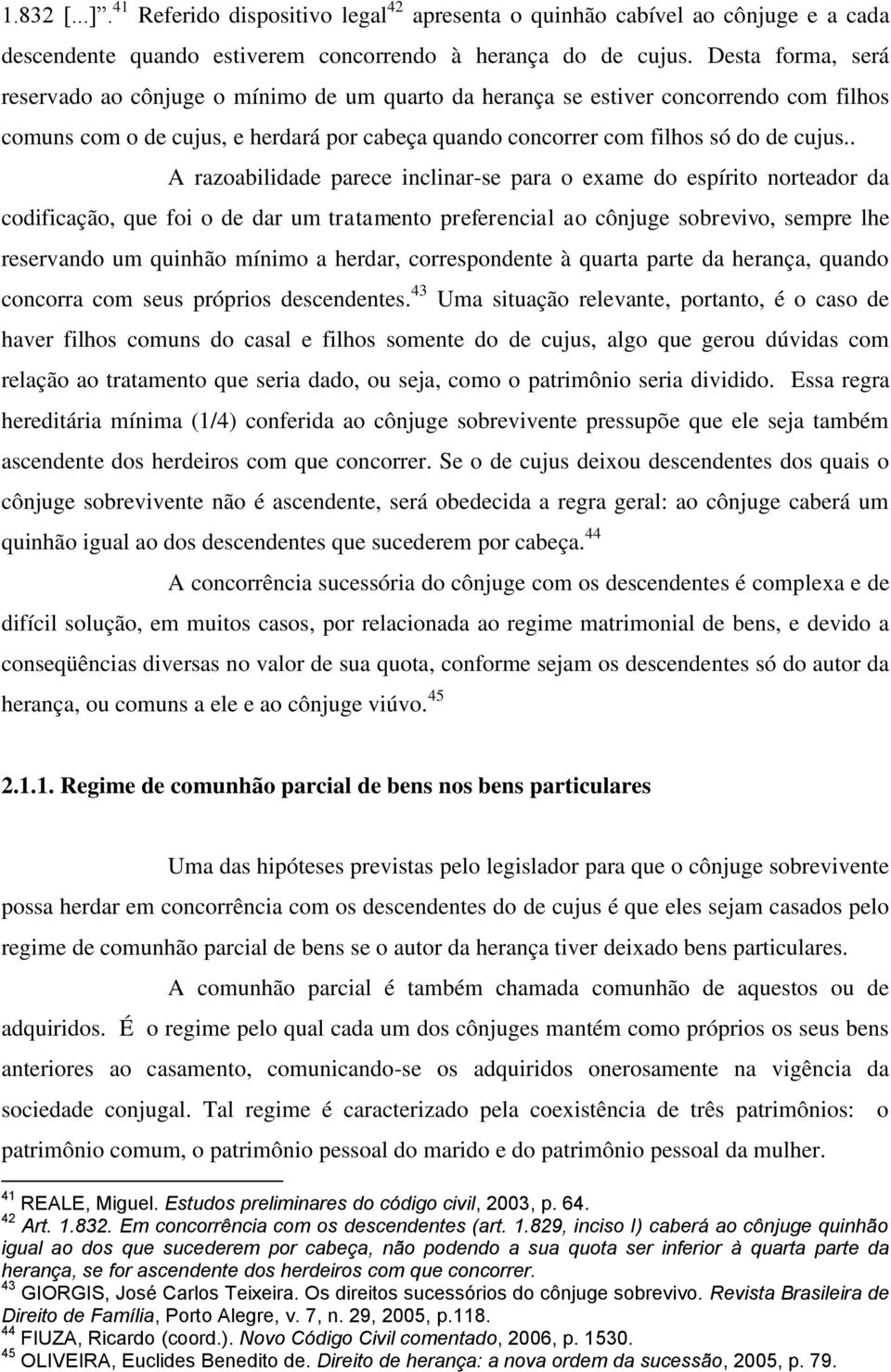 . A razoabilidade parece inclinar-se para o exame do espírito norteador da codificação, que foi o de dar um tratamento preferencial ao cônjuge sobrevivo, sempre lhe reservando um quinhão mínimo a