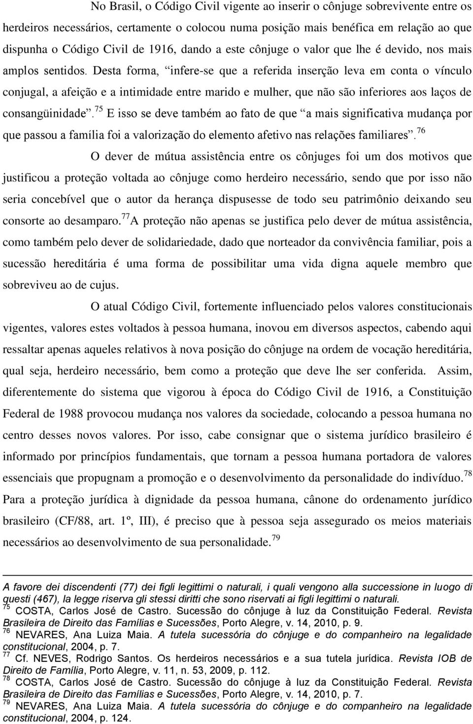 Desta forma, infere-se que a referida inserção leva em conta o vínculo conjugal, a afeição e a intimidade entre marido e mulher, que não são inferiores aos laços de consangüinidade.