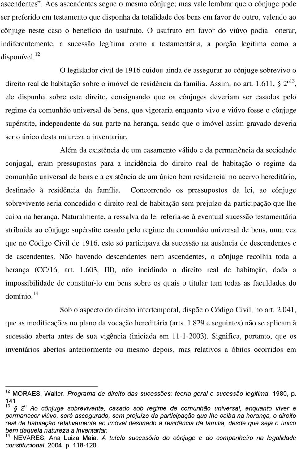 do usufruto. O usufruto em favor do viúvo podia onerar, indiferentemente, a sucessão legítima como a testamentária, a porção legítima como a disponível.