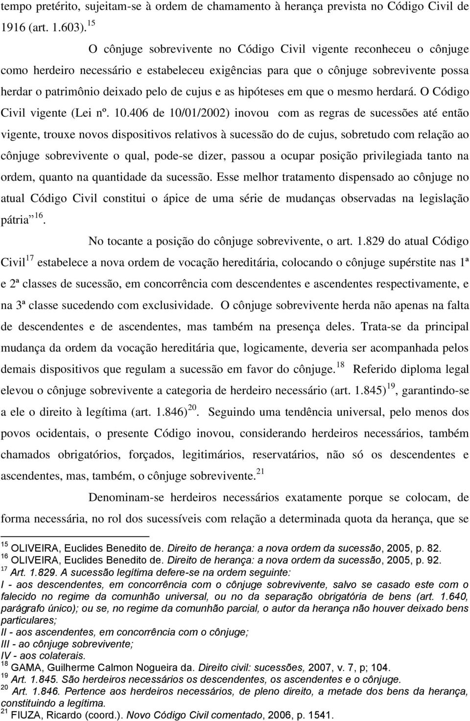 exigências para que o cônjuge sobrevivente possa herdar o patrimônio deixado pelo de cujus e as hipóteses em que o mesmo herdará. O Código Civil vigente (Lei nº. 10.