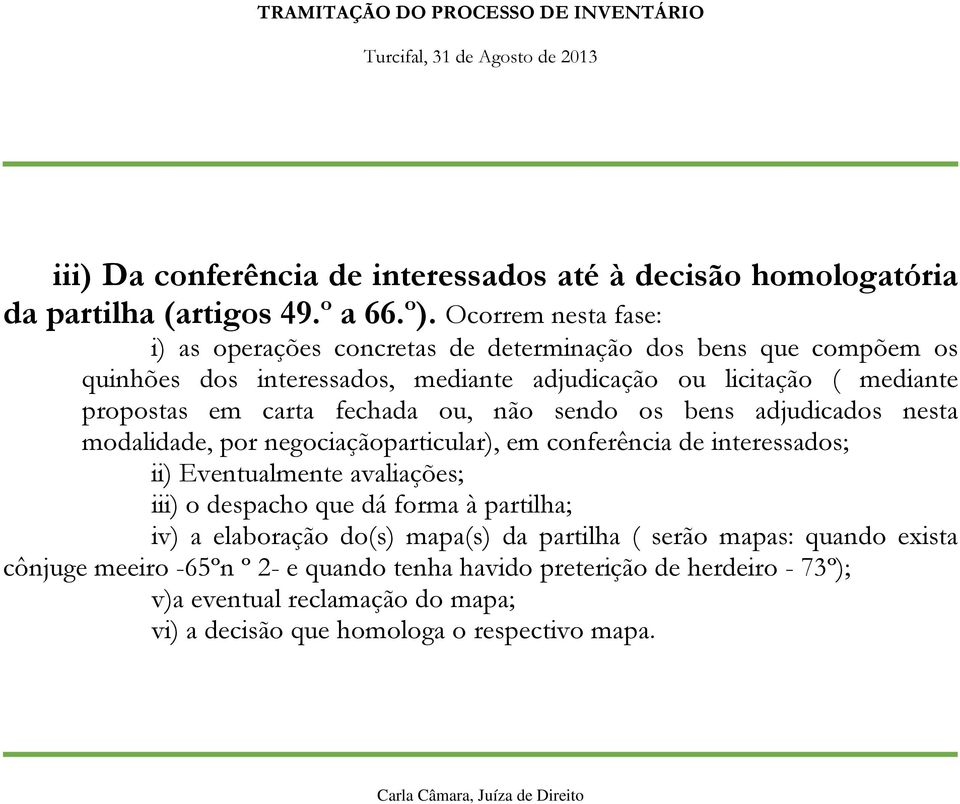 carta fechada ou, não sendo os bens adjudicados nesta modalidade, por negociaçãoparticular), em conferência de interessados; ii) Eventualmente avaliações; iii) o despacho