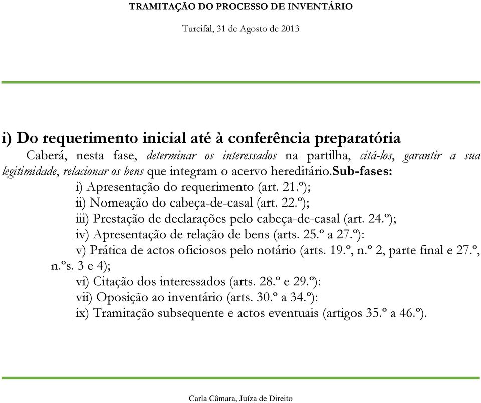 º); iii) Prestação de declarações pelo cabeça-de-casal (art. 24.º); iv) Apresentação de relação de bens (arts. 25.º a 27.º): v) Prática de actos oficiosos pelo notário (arts.