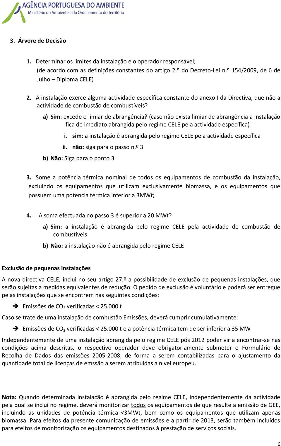 (caso não exista limiar de abrangência a instalação fica de imediato abrangida pelo regime CELE pela actividade específica) i.