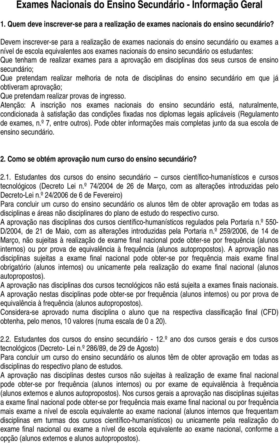 exames para a aprovação em disciplinas dos seus cursos de ensino secundário; Que pretendam realizar melhoria de nota de disciplinas do ensino secundário em que já obtiveram aprovação; Que pretendam