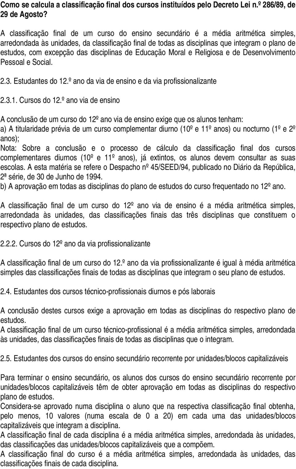 excepção das disciplinas de Educação Moral e Religiosa e de Desenvolvimento Pessoal e Social. 2.. Estudantes do 12.º ano da via de ensino e da via profissionalizante 2..1. Cursos do 12.