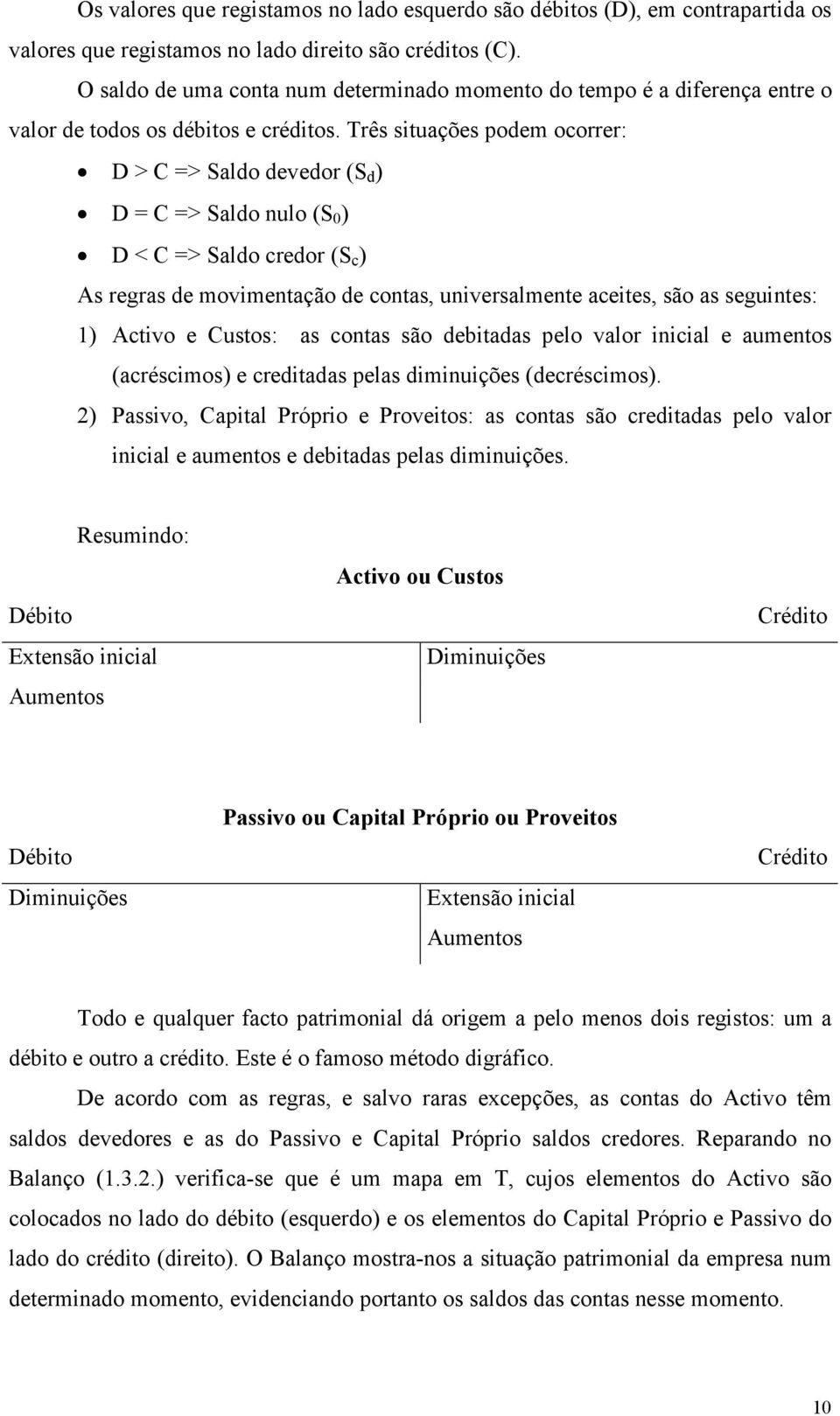 Três situações podem ocorrer: D > C => Saldo devedor (S d ) D = C => Saldo nulo (S 0 ) D < C => Saldo credor (S c ) As regras de movimentação de contas, universalmente aceites, são as seguintes: 1)