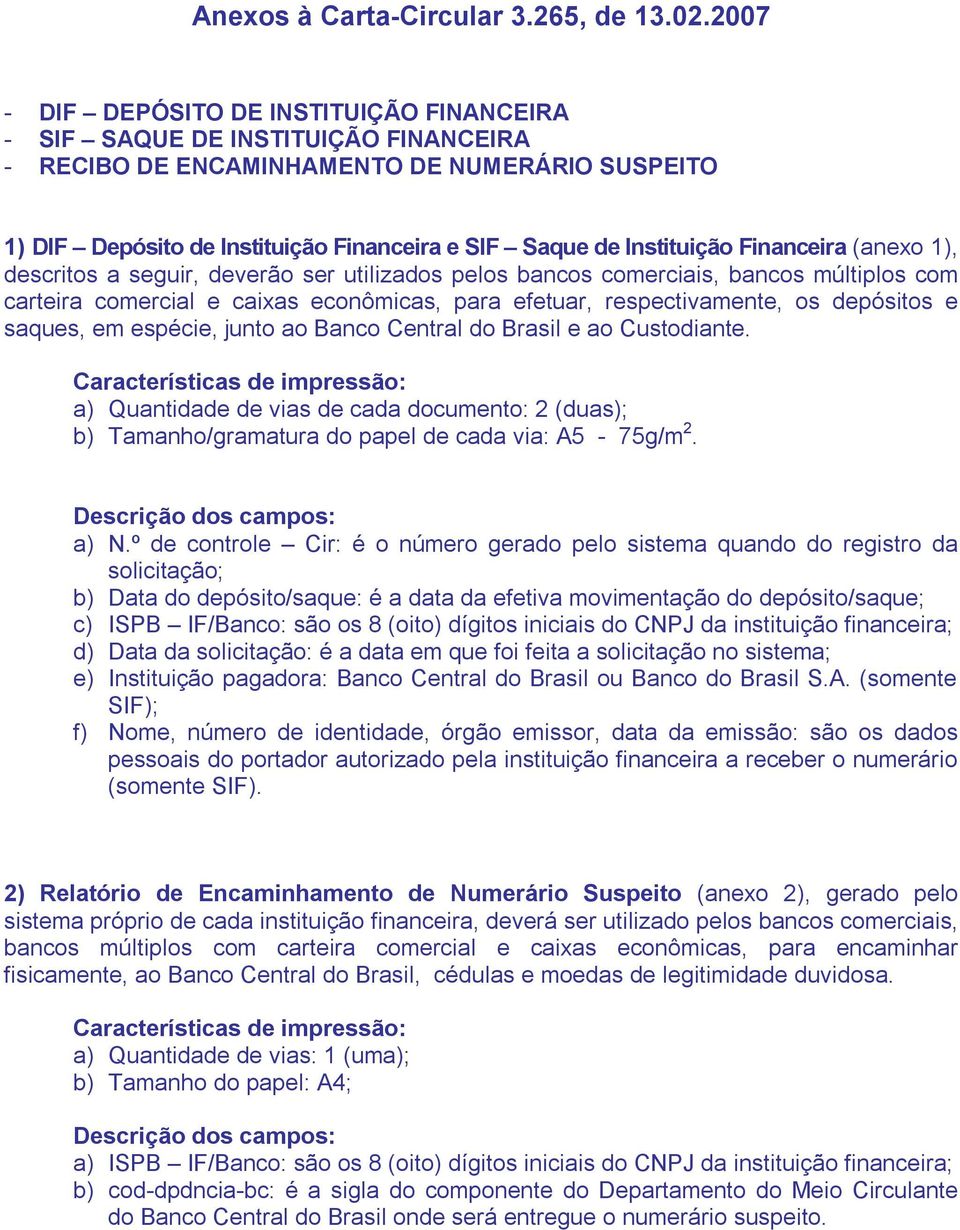 Instituição Financeira (anexo 1), descritos a seguir, deverão ser utilizados pelos bancos comerciais, bancos múltiplos com carteira comercial e caixas econômicas, para efetuar, respectivamente, os