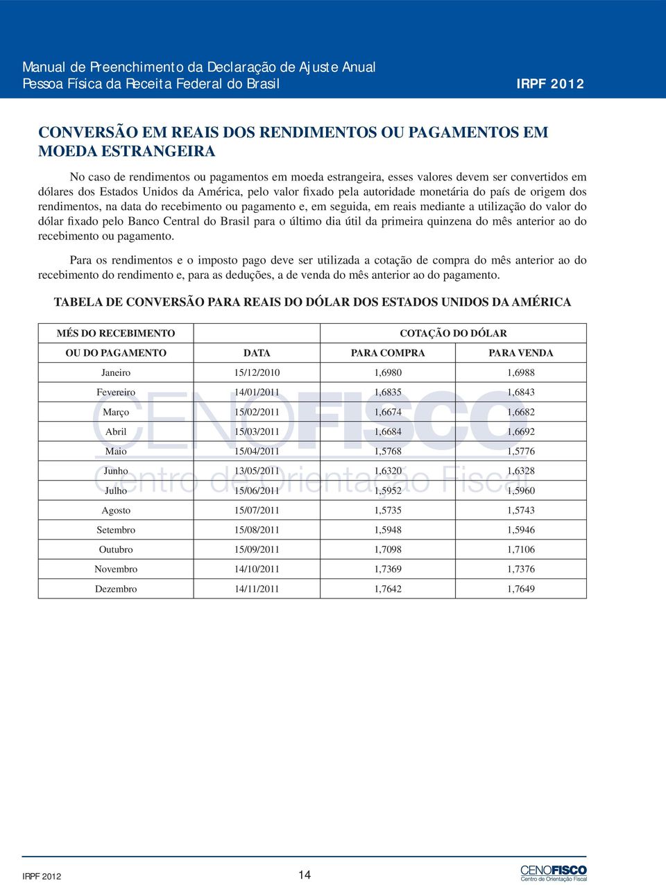 do recebimento ou pagamento e, em seguida, em reais mediante a utilização do valor do dólar fixado pelo Banco Central do Brasil para o último dia útil da primeira quinzena do mês anterior ao do