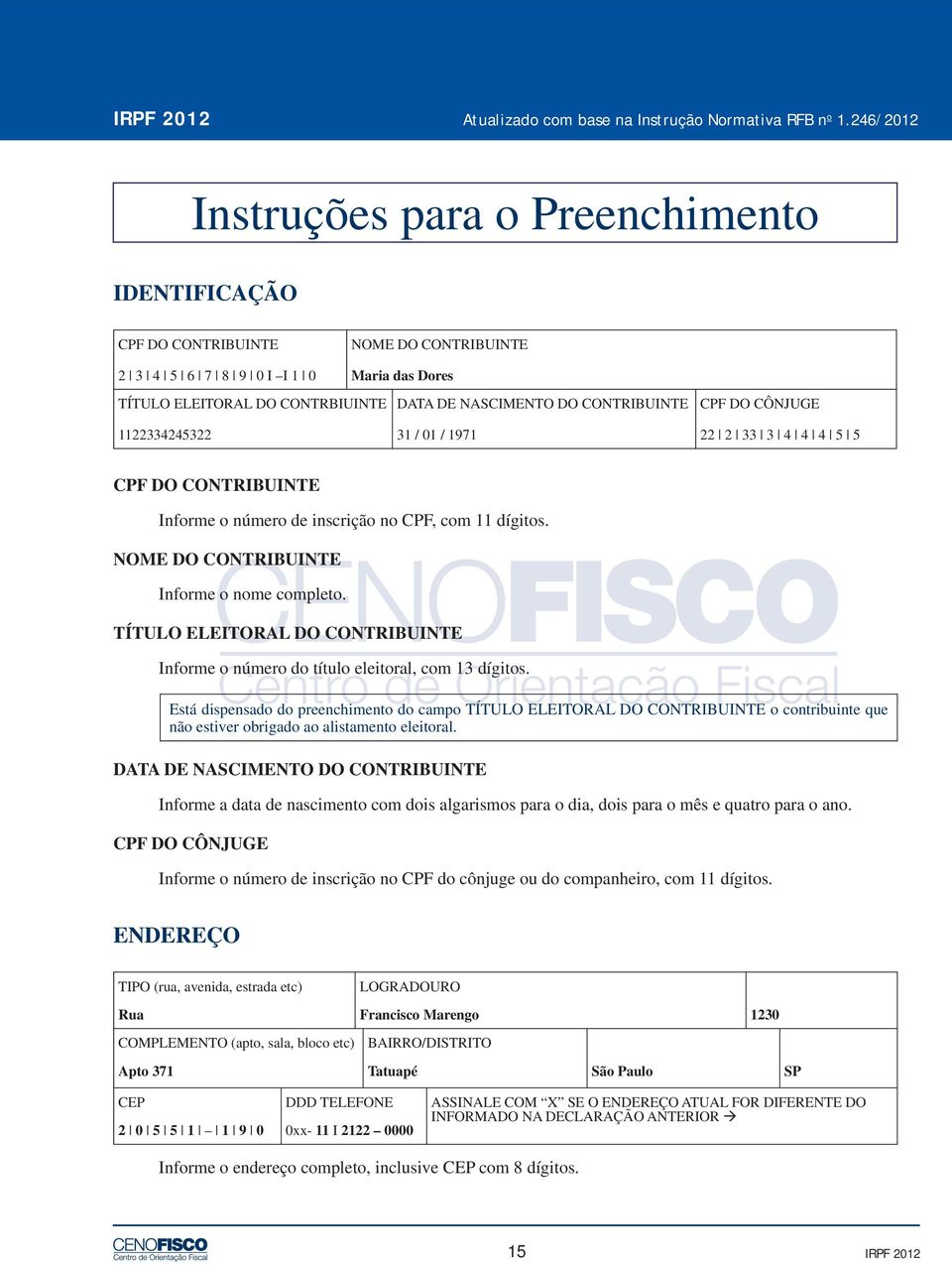 CONTRIBUINTE CPF DO CÔNJUGE 1122334245322 31 / 01 / 1971 22 2 33 3 4 4 4 5 5 CPF DO CONTRIBUINTE Informe o número de inscrição no CPF, com 11 dígitos. NOME DO CONTRIBUINTE Informe o nome completo.