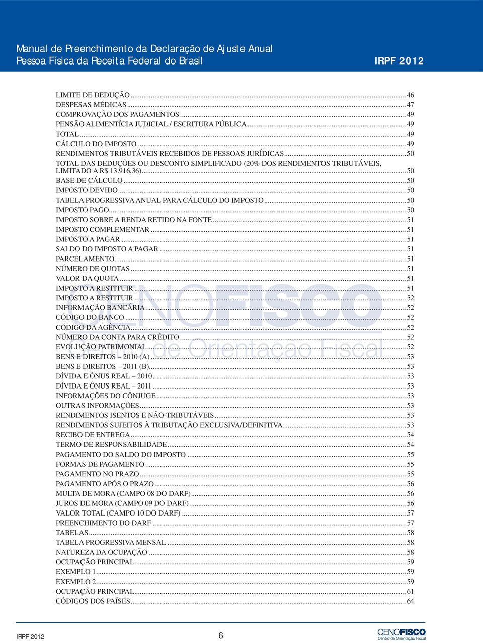 ..50 TOTAL DAS DEDUÇÕES OU DESCONTO SIMPLIFICADO (20% DOS RENDIMENTOS TRIBUTÁVEIS, LIMITADO A R$ 13.916,36)...50 BASE DE CÁLCULO...50 IMPOSTO DEVIDO.