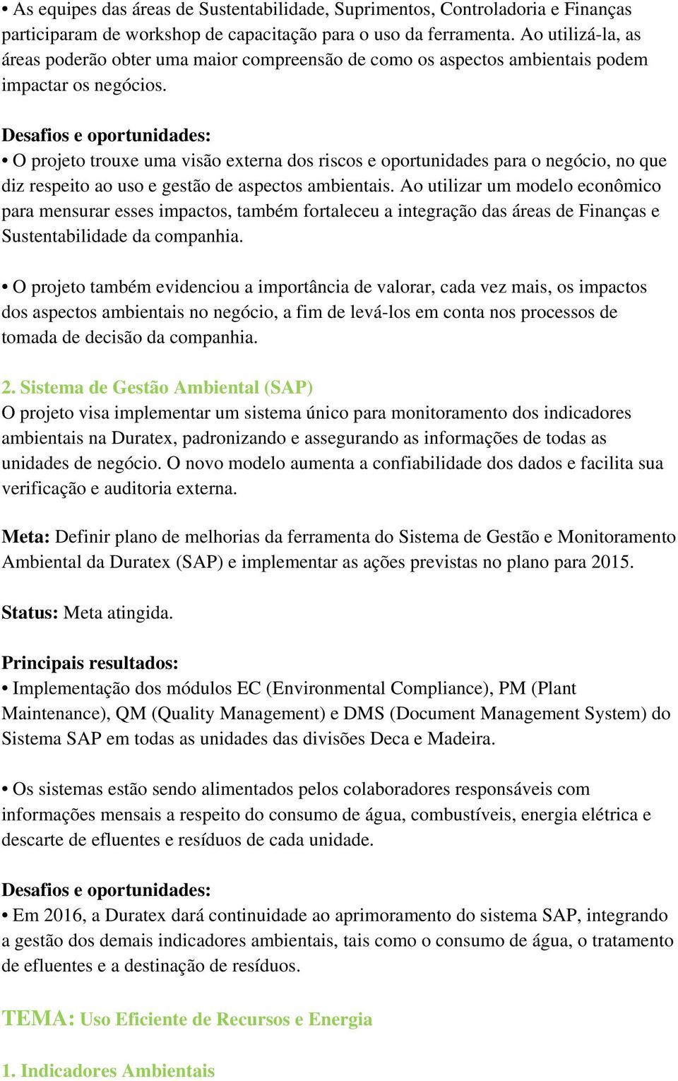 O projeto trouxe uma visão externa dos riscos e oportunidades para o negócio, no que diz respeito ao uso e gestão de aspectos ambientais.