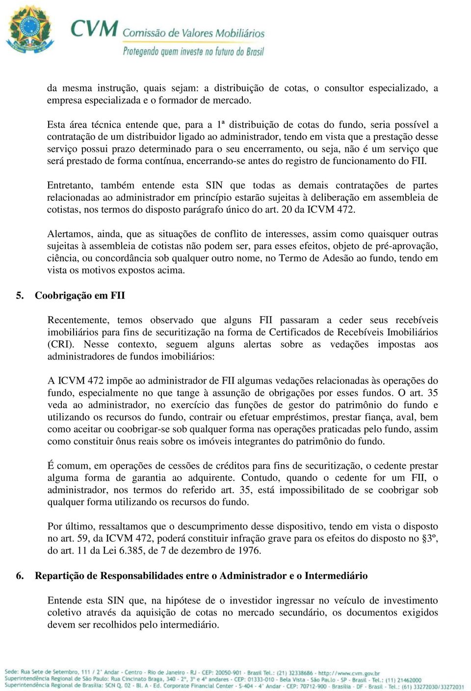 prazo determinado para o seu encerramento, ou seja, não é um serviço que será prestado de forma contínua, encerrando-se antes do registro de funcionamento do FII.