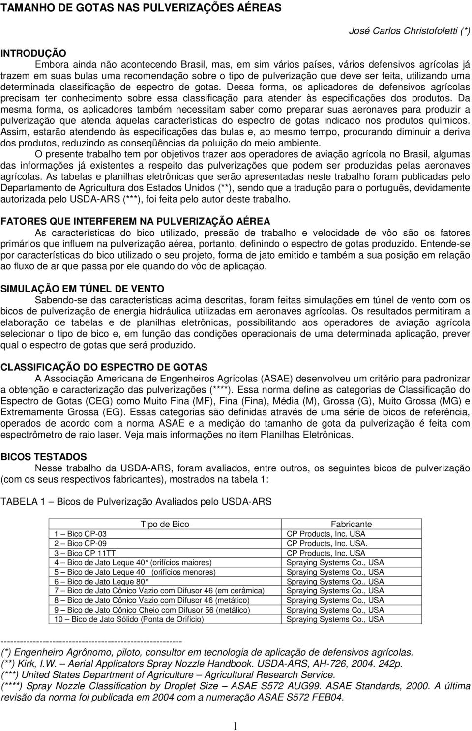 Dessa forma, os aplicadores de defensivos agrícolas precisam ter conhecimento sobre essa classificação para atender às especificações dos produtos.