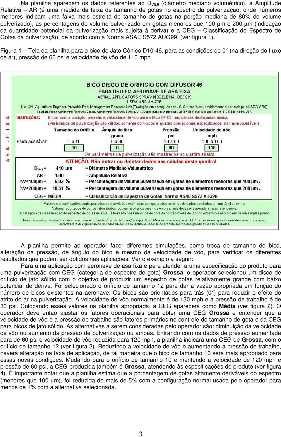 quantidade potencial da pulverização mais sujeita à deriva) e a CEG Classificação do Espectro de Gotas da pulverização, de acordo com a Norma ASAE S572 AUG99. (ver figura 1).