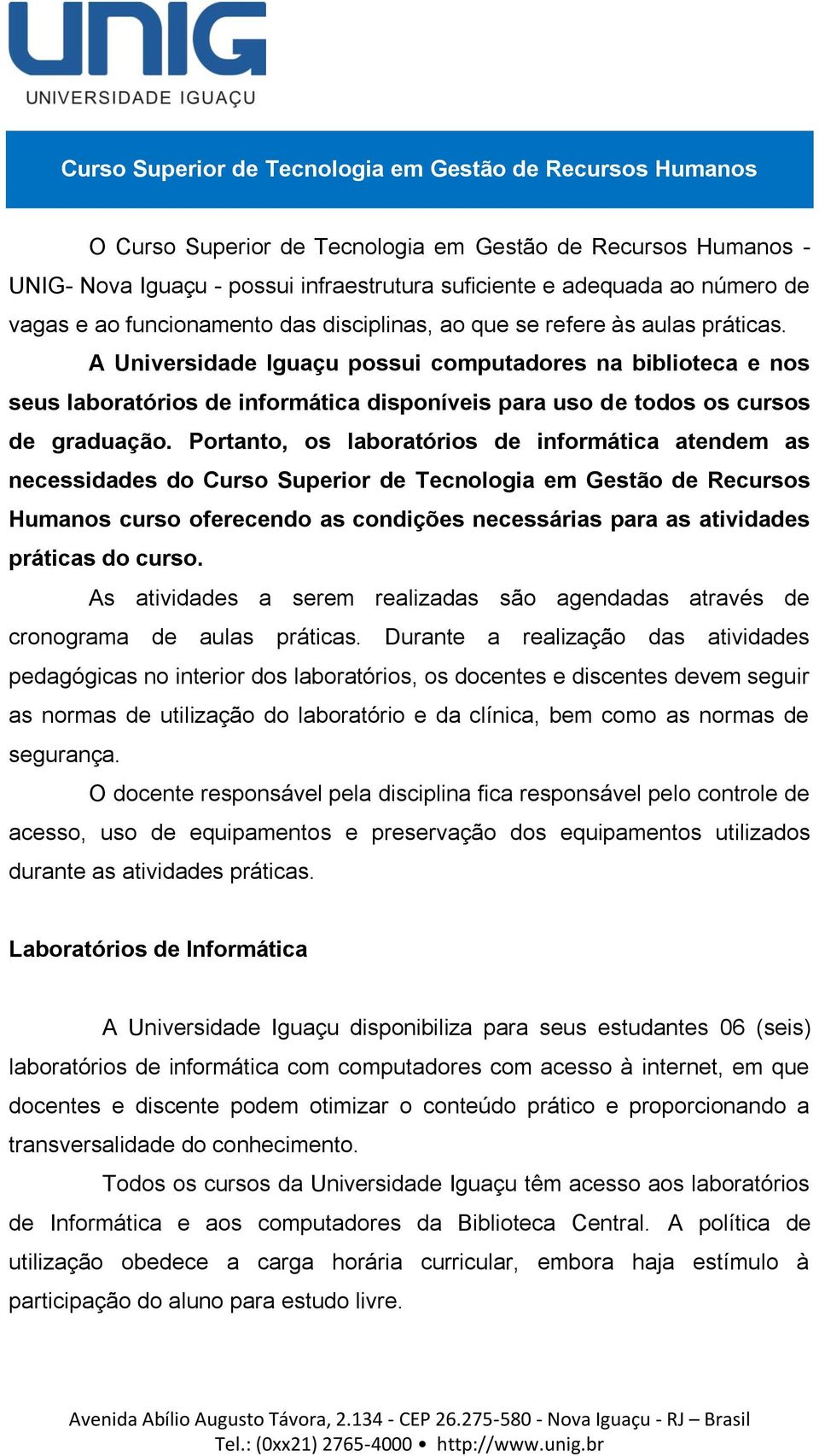 A Universidade Iguaçu possui computadores na biblioteca e nos seus laboratórios de informática disponíveis para uso de todos os cursos de graduação.