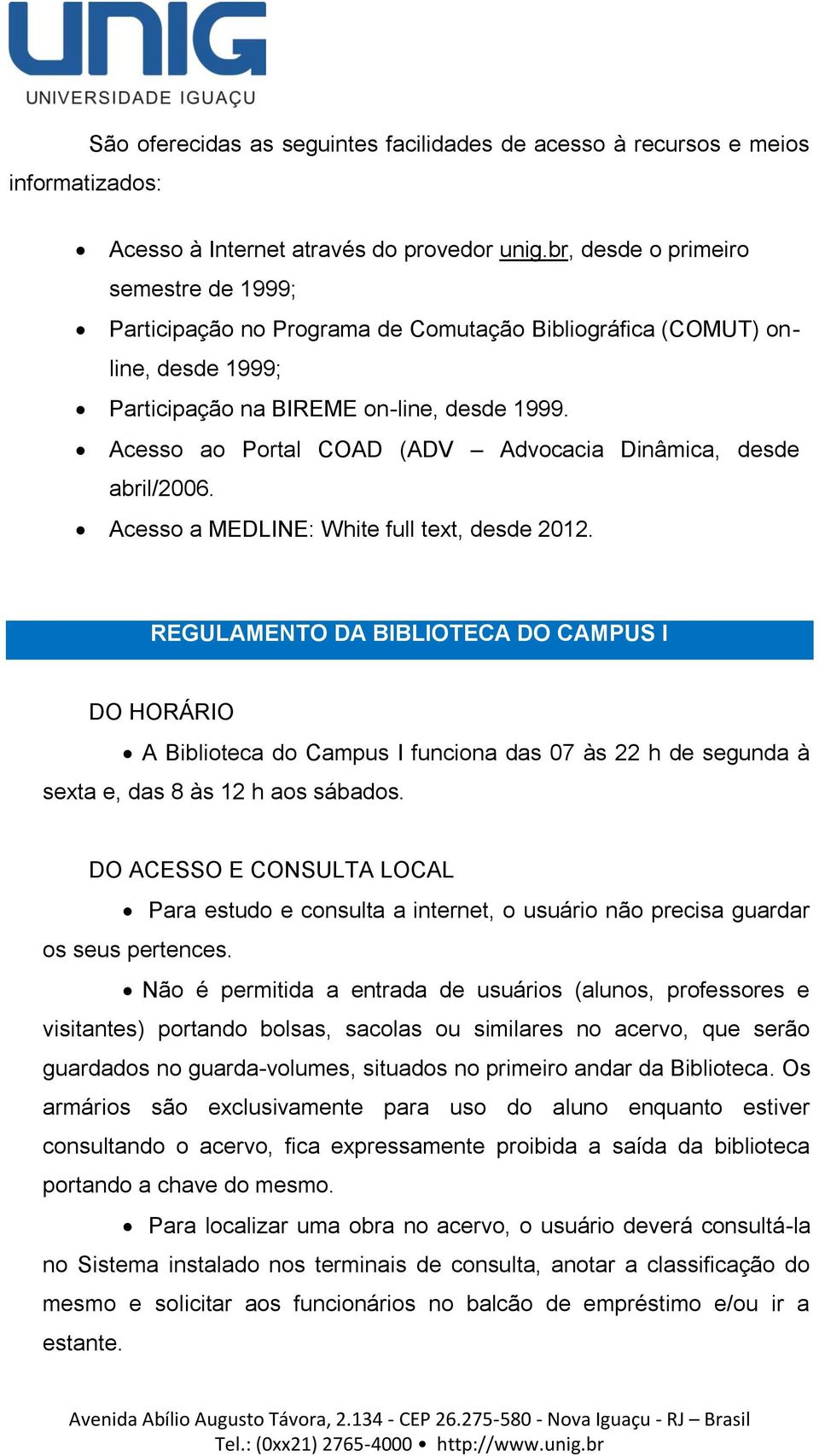 Acesso ao Portal COAD (ADV Advocacia Dinâmica, desde abril/2006. Acesso a MEDLINE: White full text, desde 2012.