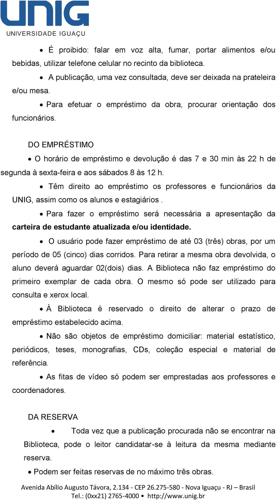 Têm direito ao empréstimo os professores e funcionários da UNIG, assim como os alunos e estagiários.