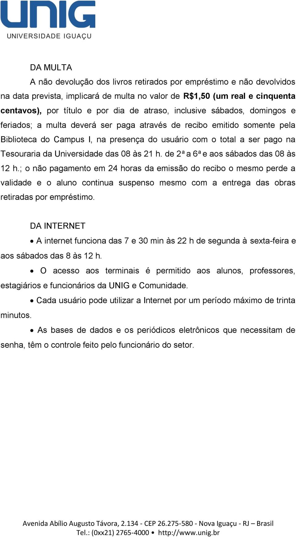 Universidade das 08 às 21 h. de 2 a a 6 a e aos sábados das 08 às 12 h.