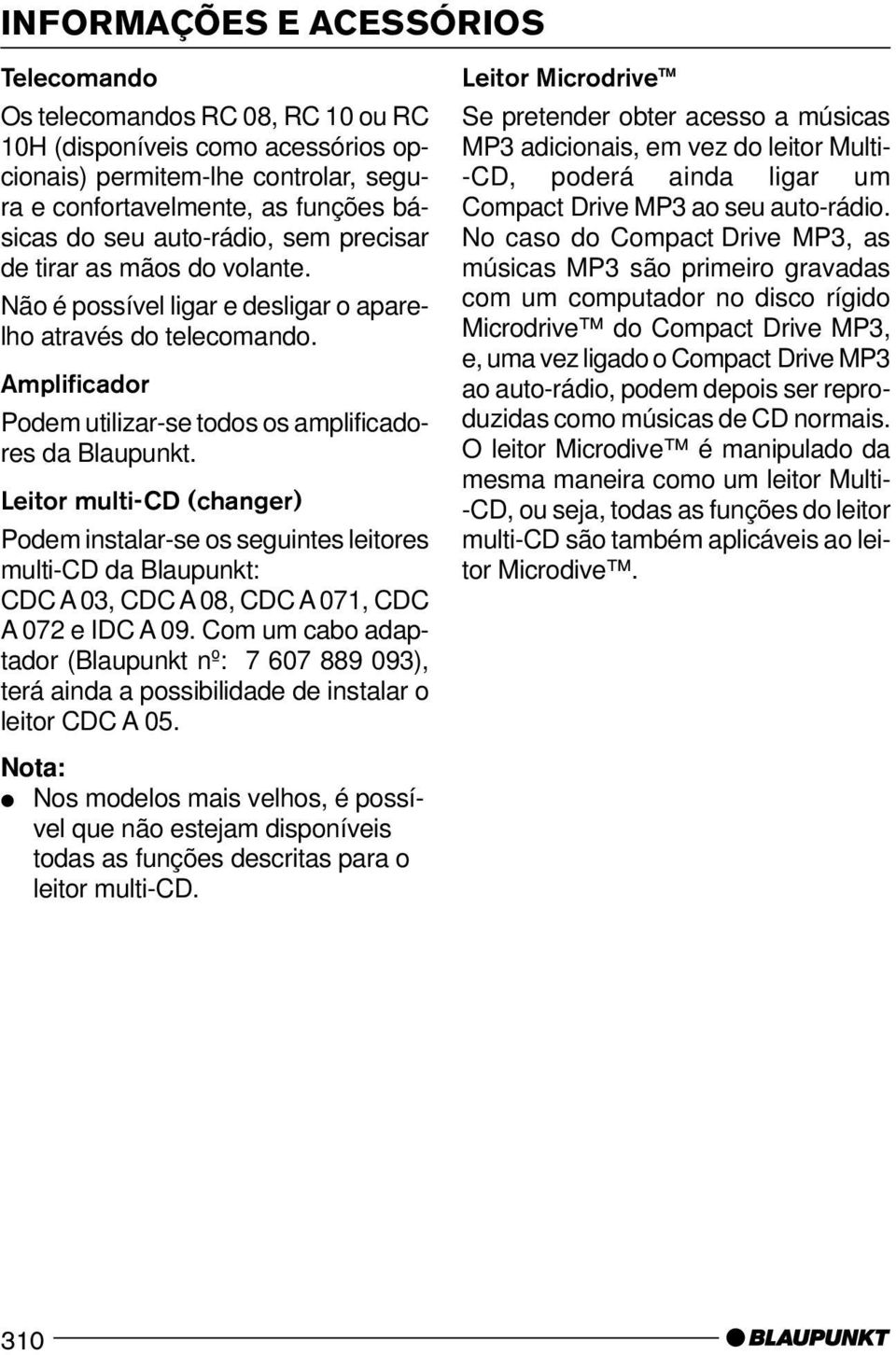 Leitor multi-cd (changer) Podem instalar-se os seguintes leitores multi-cd da Blaupunkt: CDC A 03, CDC A 08, CDC A 071, CDC A 072 e IDC A 09.