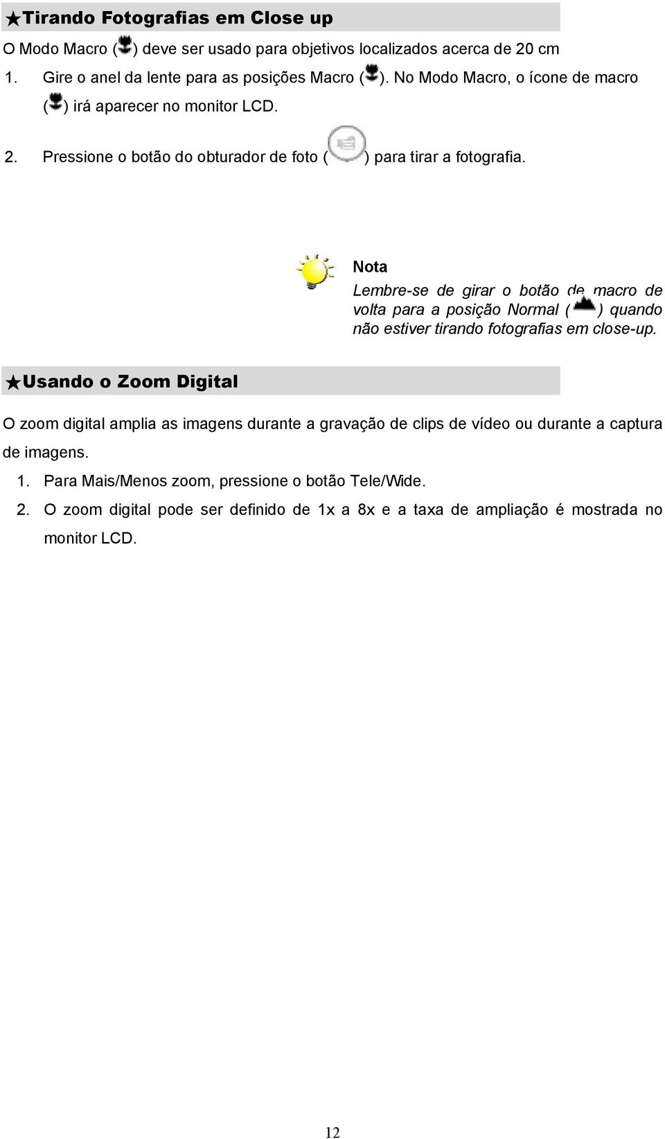 Nota Lembre-se de girar o botão de macro de volta para a posição Normal ( ) quando não estiver tirando fotografias em close-up.