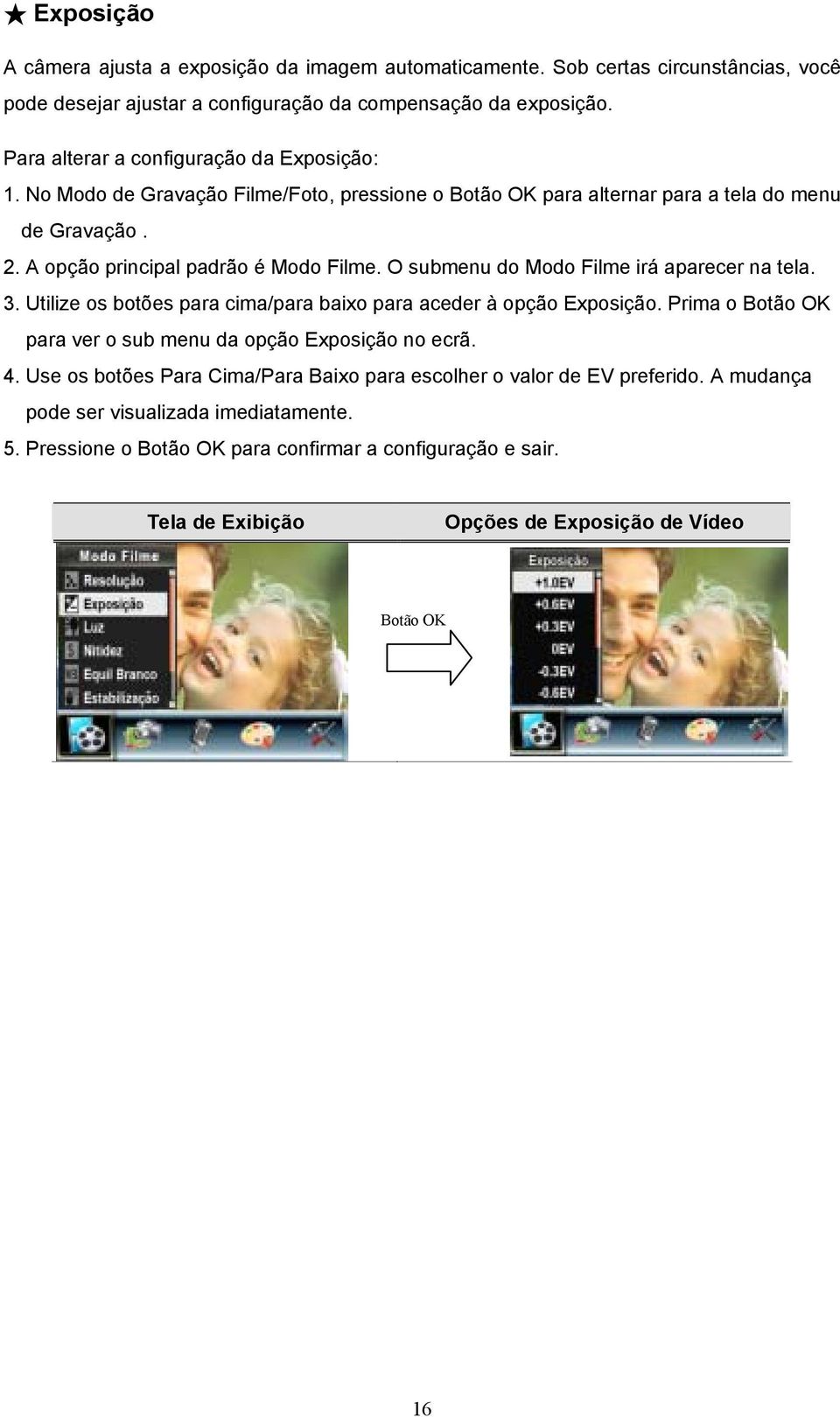 O submenu do Modo Filme irá aparecer na tela. 3. Utilize os botões para cima/para baixo para aceder à opção Exposição. Prima o Botão OK para ver o sub menu da opção Exposição no ecrã. 4.