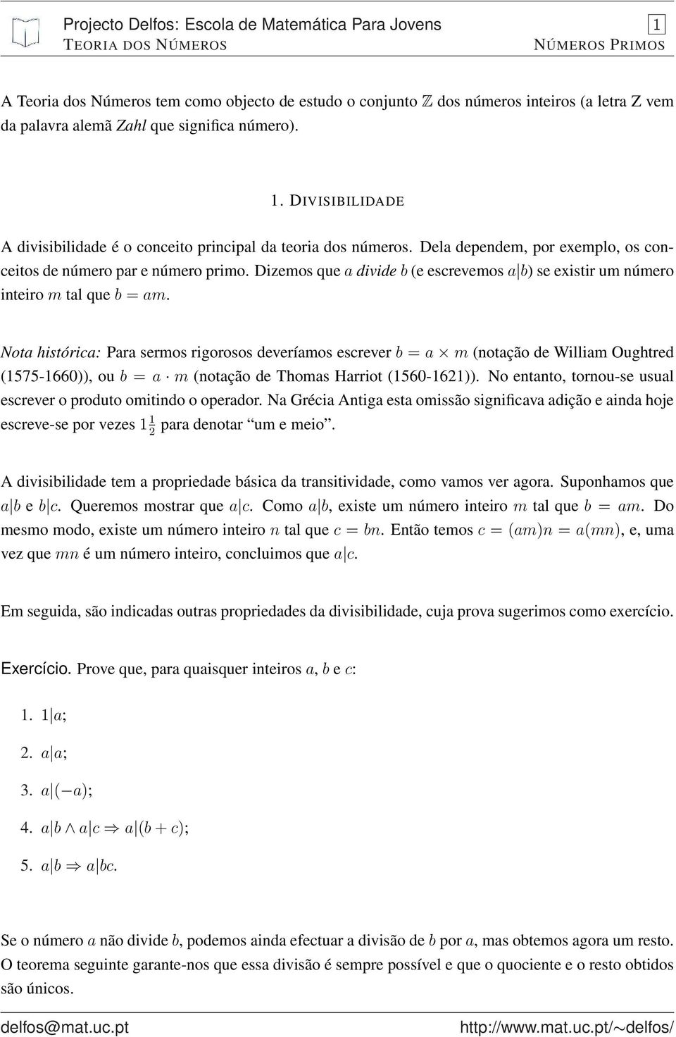 Nota histórica: Para sermos rigorosos deveríamos escrever b = a m (notação de William Oughtred (1575-1660)), ou b = a m (notação de Thomas Harriot (1560-1621)).