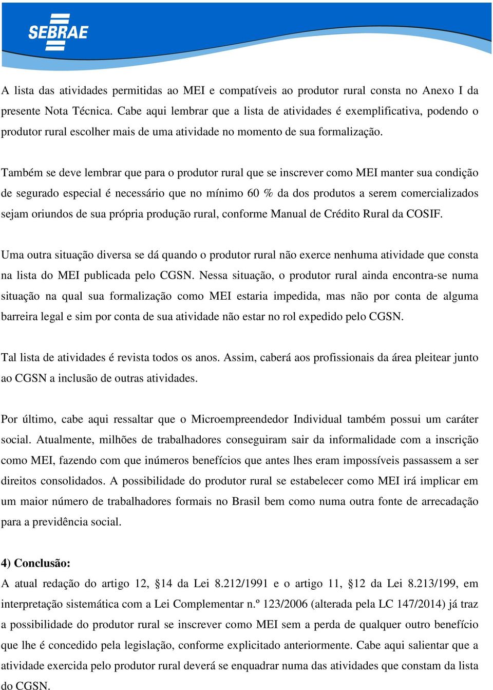 Também se deve lembrar que para o produtor rural que se inscrever como MEI manter sua condição de segurado especial é necessário que no mínimo 60 % da dos produtos a serem comercializados sejam