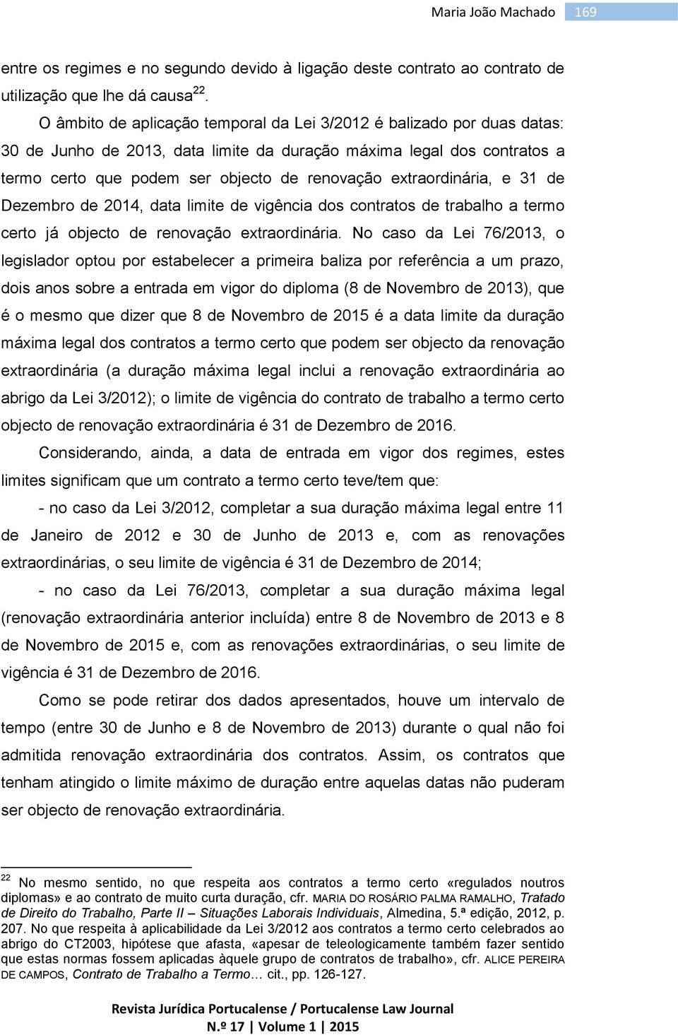 extraordinária, e 31 de Dezembro de 2014, data limite de vigência dos contratos de trabalho a termo certo já objecto de renovação extraordinária.