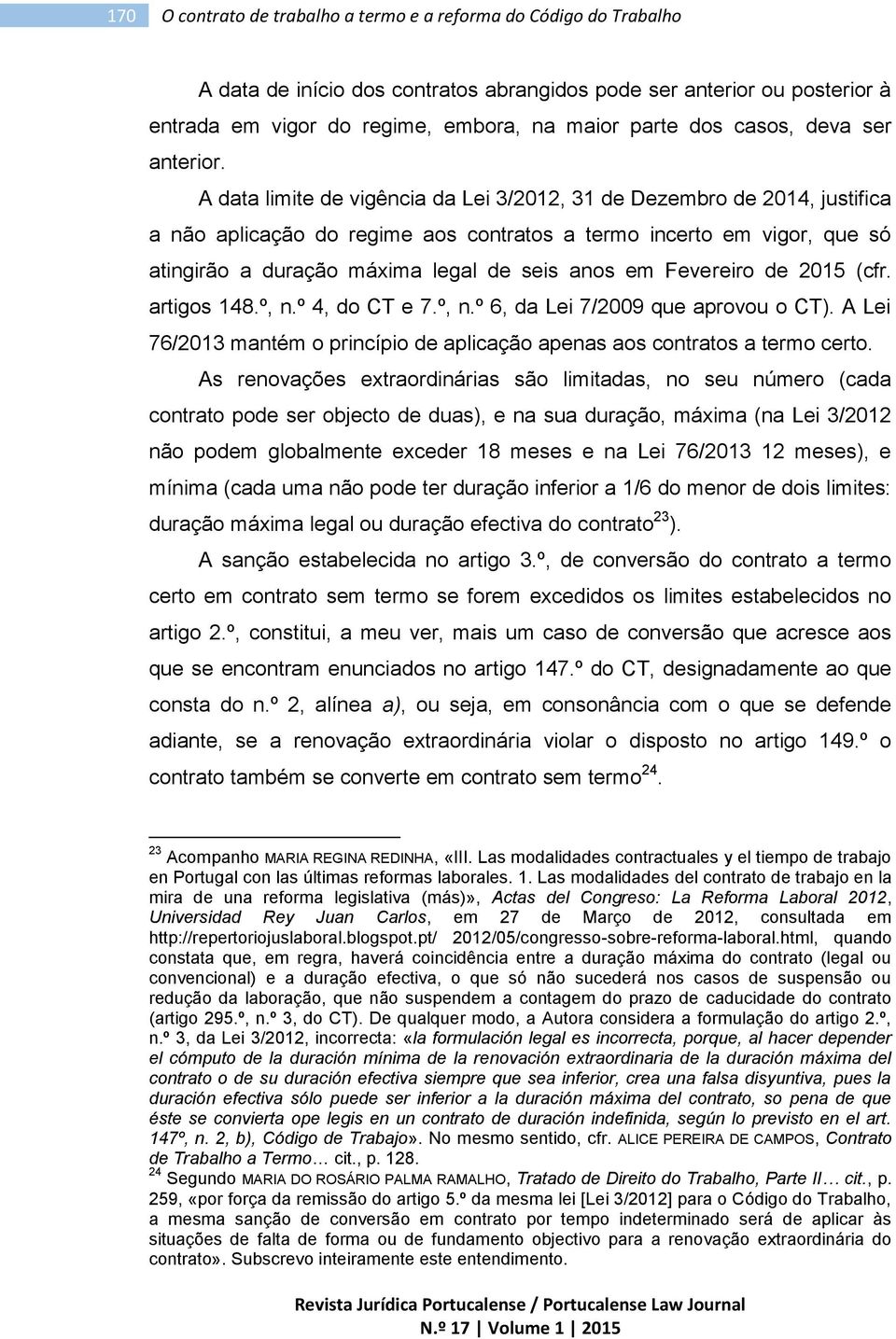 A data limite de vigência da Lei 3/2012, 31 de Dezembro de 2014, justifica a não aplicação do regime aos contratos a termo incerto em vigor, que só atingirão a duração máxima legal de seis anos em