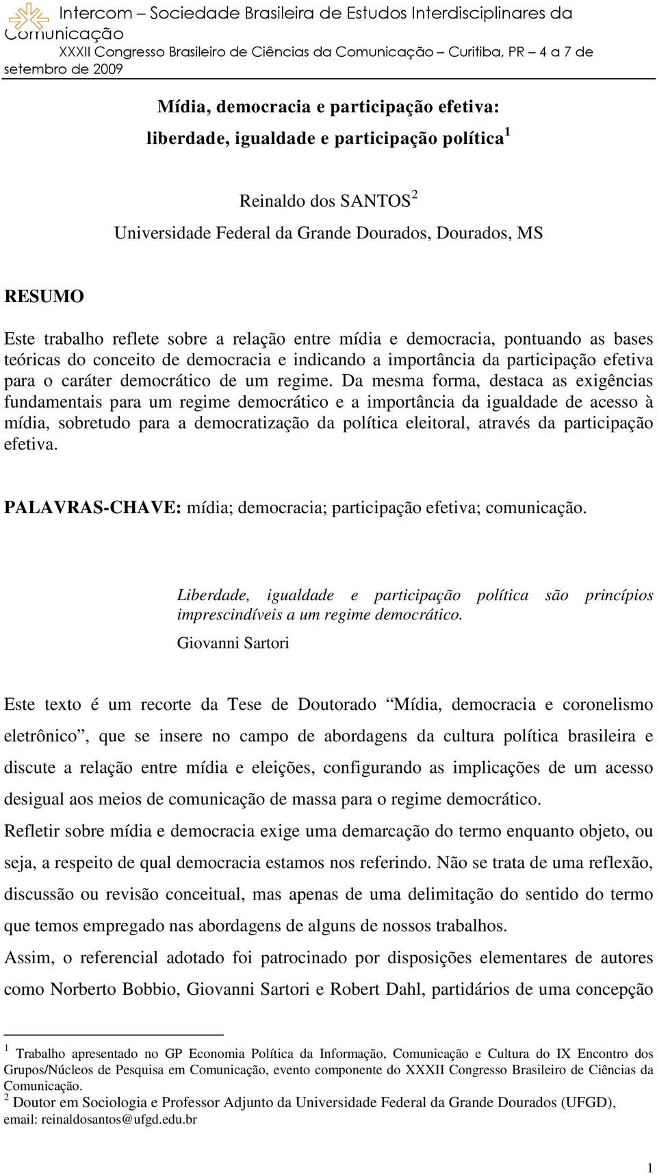 Da mesma forma, destaca as exigências fundamentais para um regime democrático e a importância da igualdade de acesso à mídia, sobretudo para a democratização da política eleitoral, através da