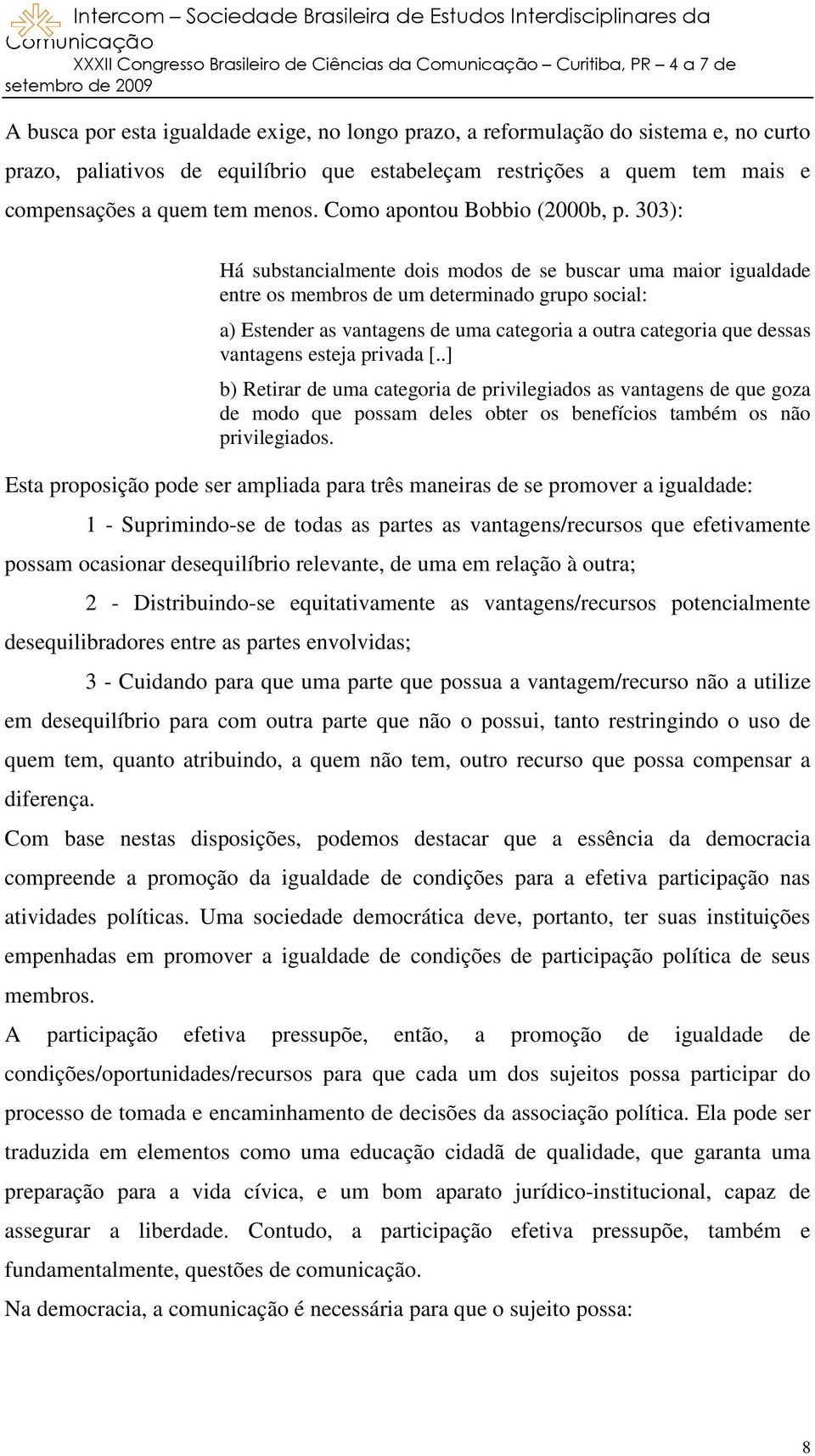 303): Há substancialmente dois modos de se buscar uma maior igualdade entre os membros de um determinado grupo social: a) Estender as vantagens de uma categoria a outra categoria que dessas vantagens