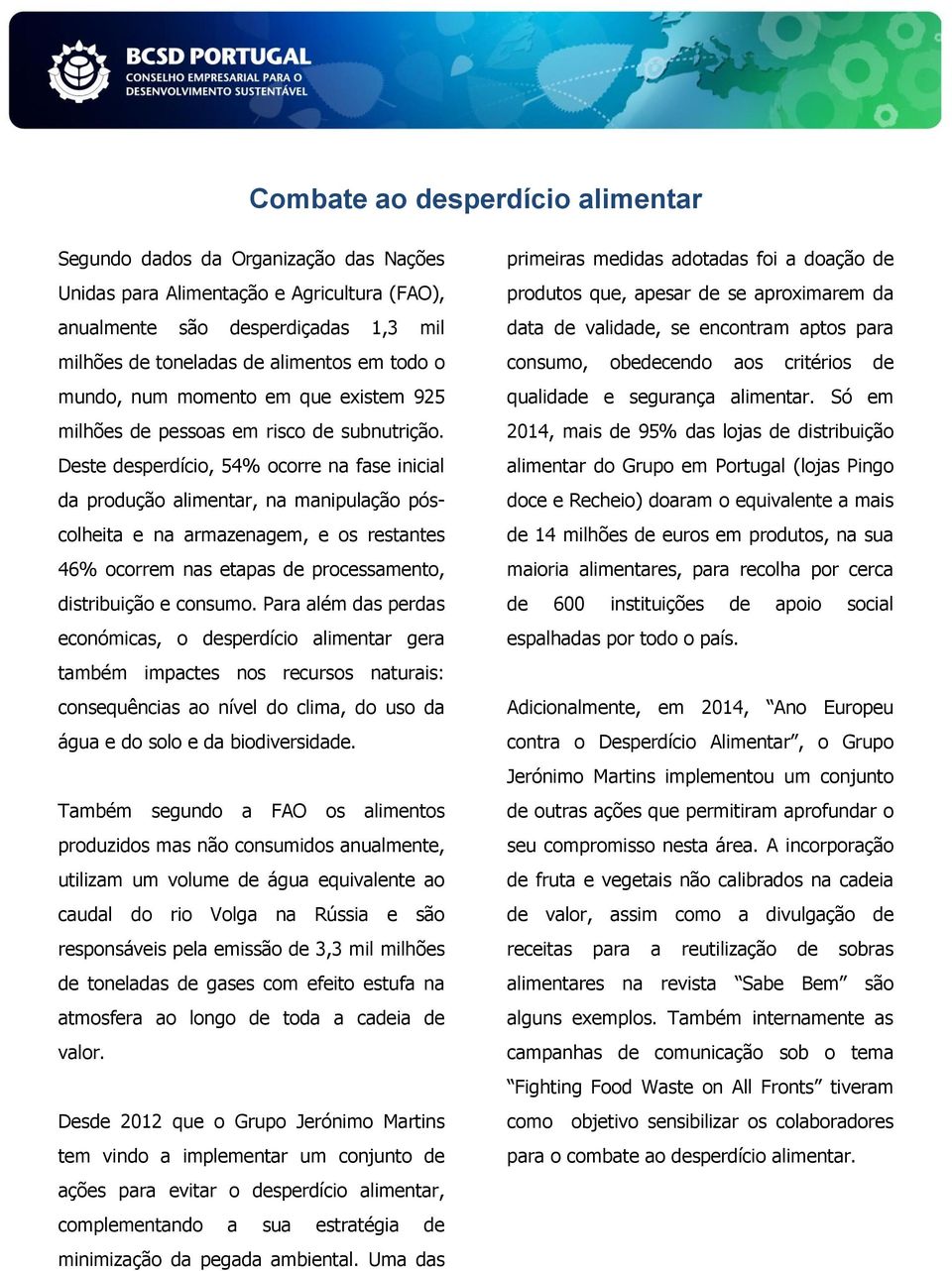 Deste desperdício, 54% ocorre na fase inicial da produção alimentar, na manipulação póscolheita e na armazenagem, e os restantes 46% ocorrem nas etapas de processamento, distribuição e consumo.