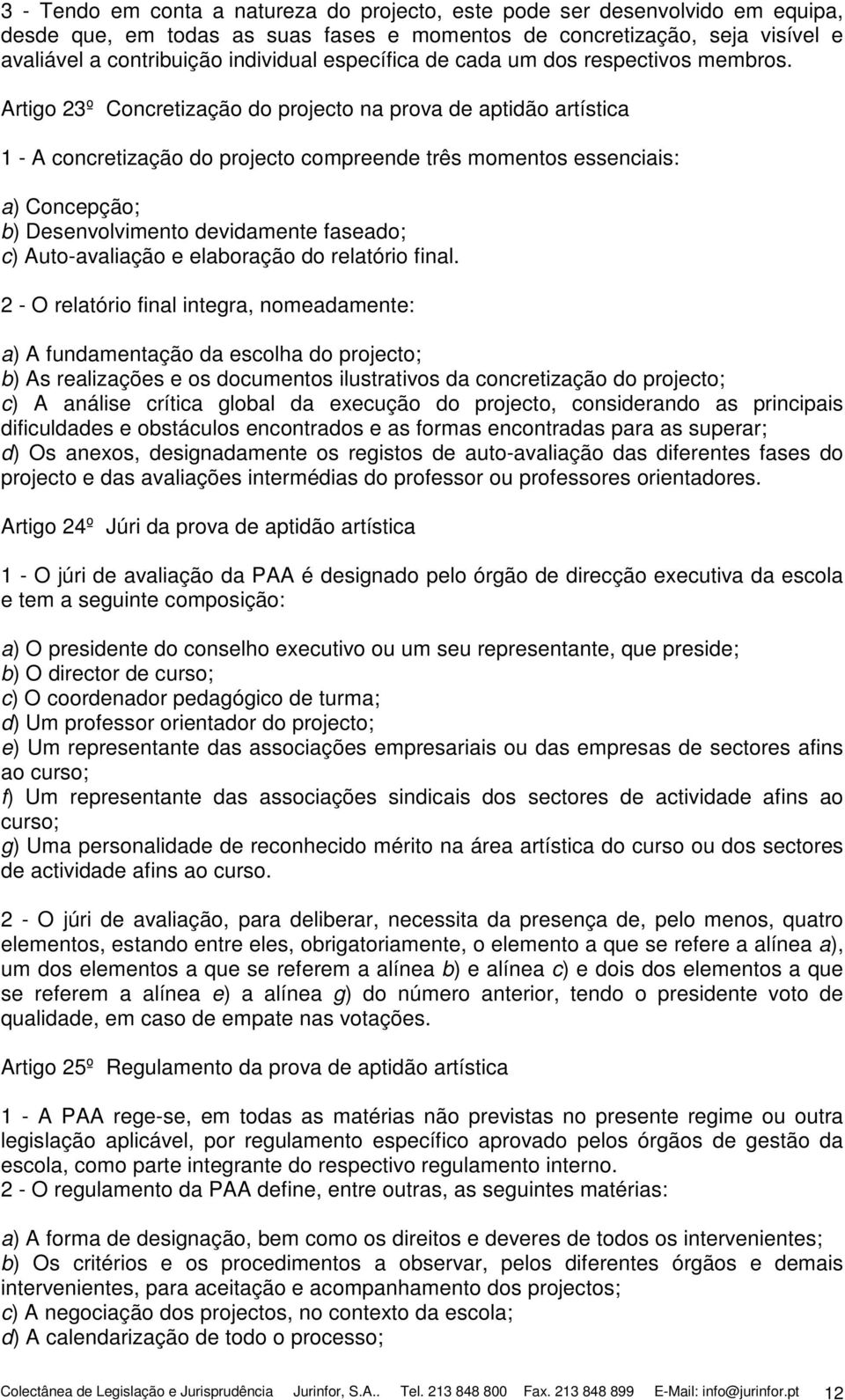 Artigo 23º Concretização do projecto na prova de aptidão artística 1 - A concretização do projecto compreende três momentos essenciais: a) Concepção; b) Desenvolvimento devidamente faseado; c)