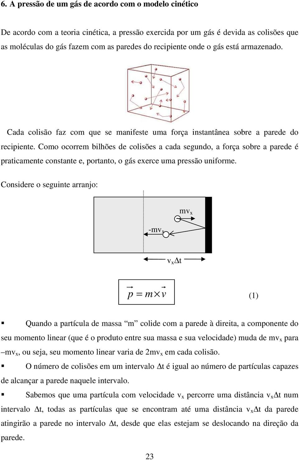 Como ocorrem bilhões de colisões a cada segudo, a força sobre a parede é praticamete costate e, portato, o gás eerce uma pressão uiforme.