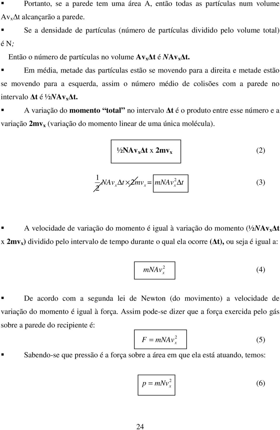 Em média, metade das partículas estão se movedo para a direita e metade estão se movedo para a esquerda, assim o úmero médio de colisões com a parede o itervalo t é ½NAv t.