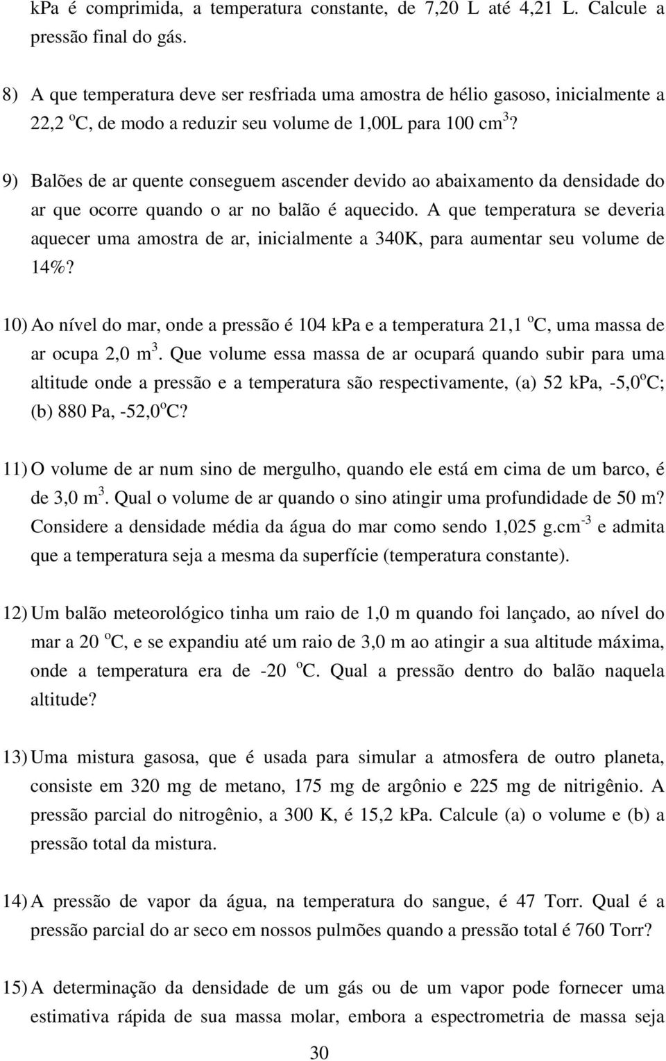 9) Balões de ar quete coseguem asceder devido ao abaiameto da desidade do ar que ocorre quado o ar o balão é aquecido.