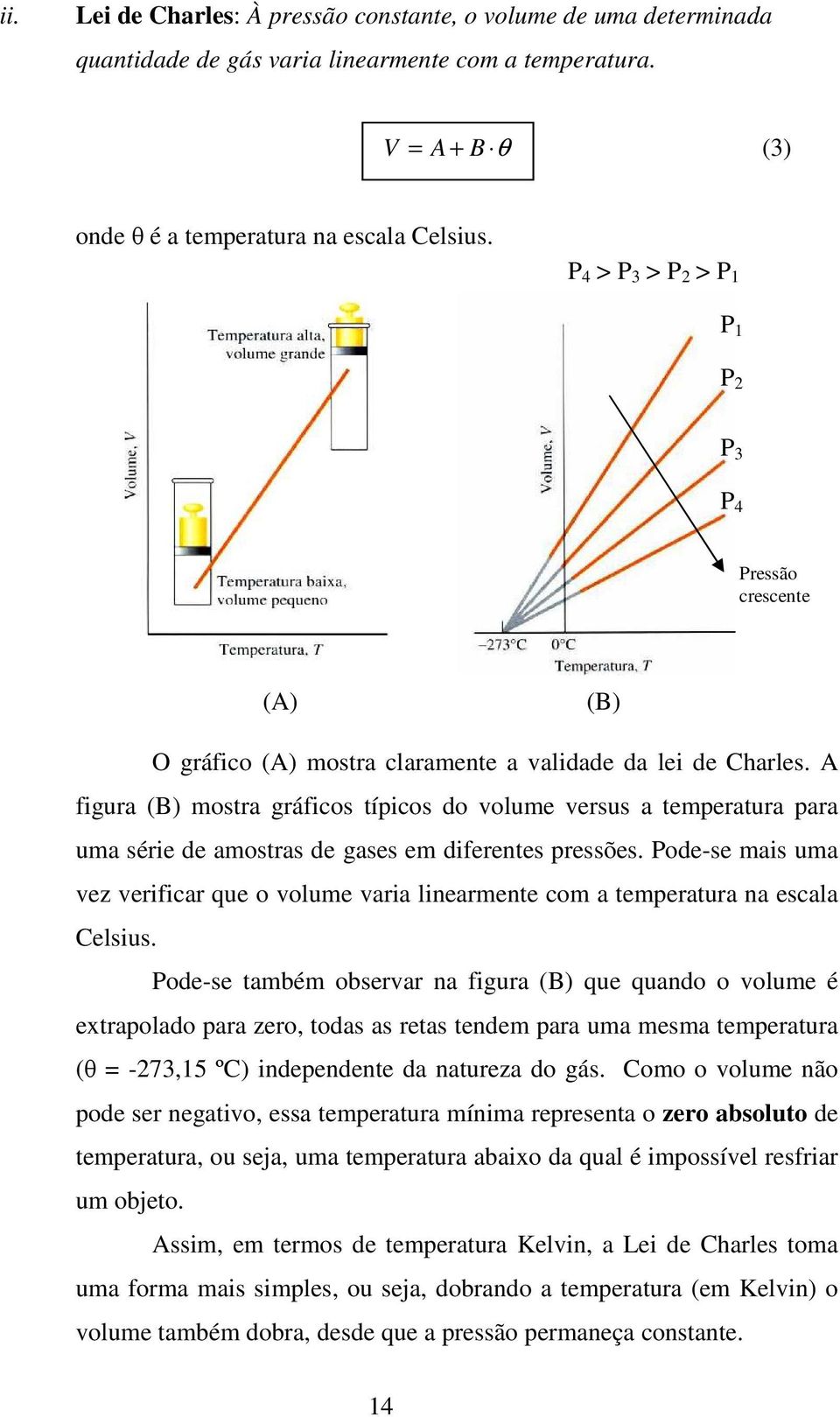 A figura (B) mostra gráficos típicos do volume versus a temperatura para uma série de amostras de gases em diferetes pressões.