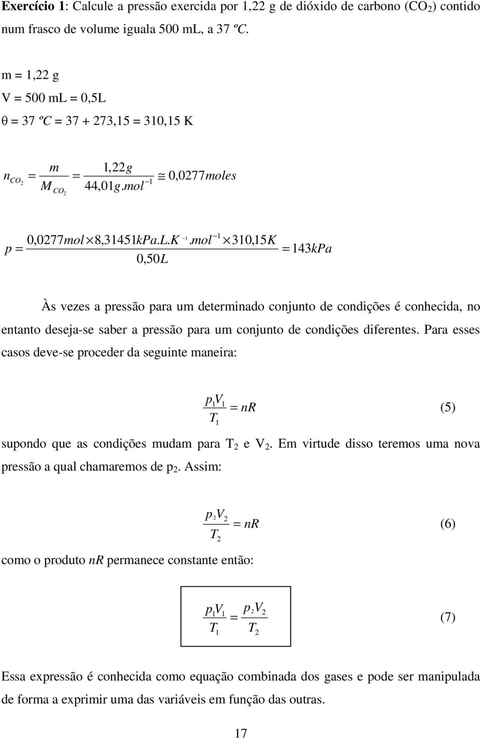 mol 0,5 K p 4kPa 0,50L Às vezes a pressão para um determiado cojuto de codições é cohecida, o etato deseja-se saber a pressão para um cojuto de codições diferetes.