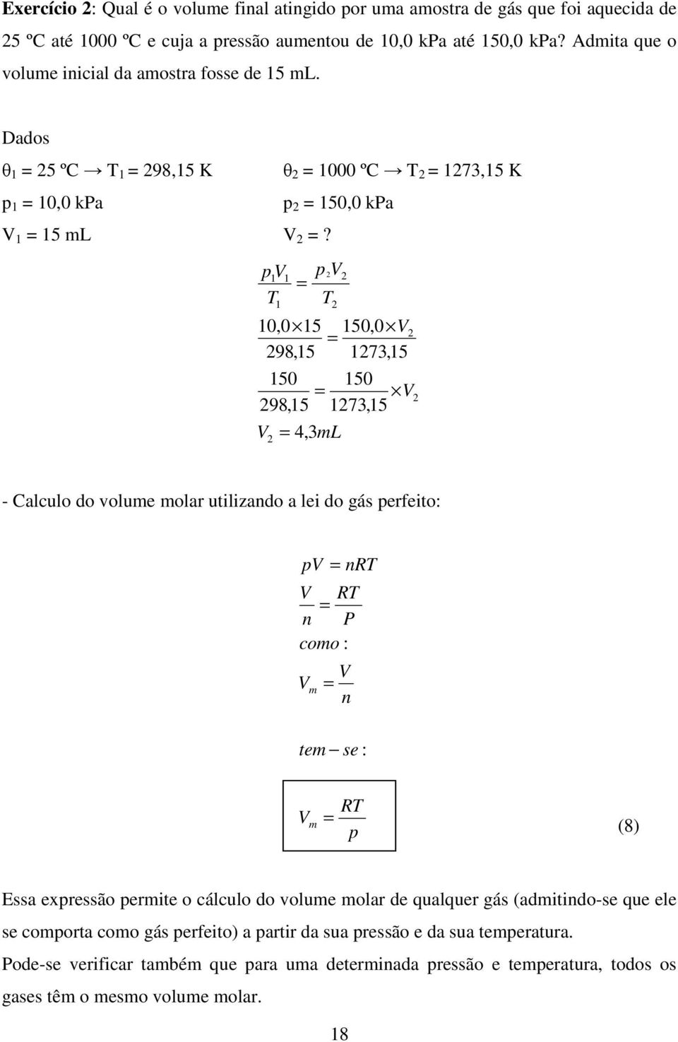 pv T V θ 000 ºC T 7,5 K p 50,0 kpa 0,0 5 50,0 V 98,5 7,5 50 98,5 p V T 4,mL 50 V 7,5 - Calculo do volume molar utilizado a lei do gás perfeito: pv RT V RT P como : V m V tem se