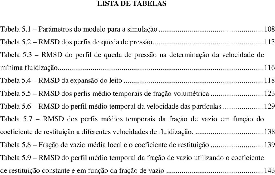 5 RMSD do prfi édio tporai d fração voluétrica... 123 Tabla 5.6 RMSD do prfil édio tporal da vlocidad da partícula... 129 Tabla 5.