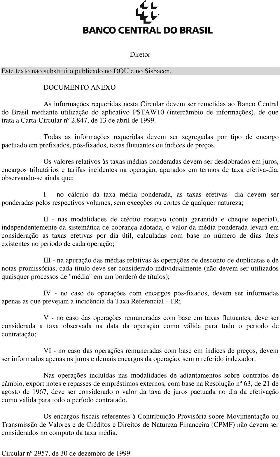 Carta-Circular nº 2.847, de 13 de abril de 1999. Todas as informações requeridas devem ser segregadas por tipo de encargo pactuado em prefixados, pós-fixados, taxas flutuantes ou índices de preços.