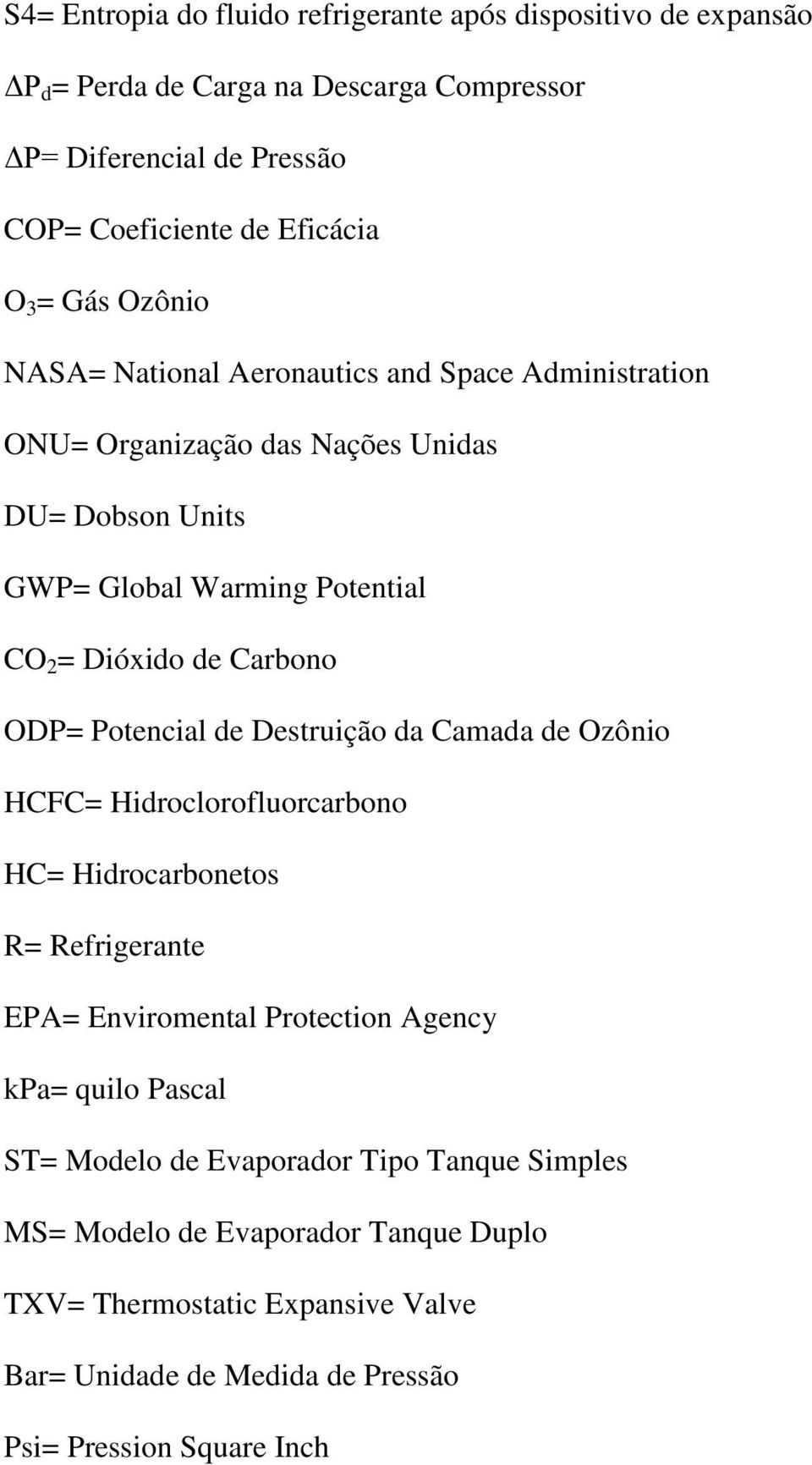 ODP= Potencial de Destruição da Camada de Ozônio HCFC= Hidroclorofluorcarbono HC= Hidrocarbonetos R= Refrigerante EPA= Enviromental Protection Agency kpa= quilo Pascal ST=