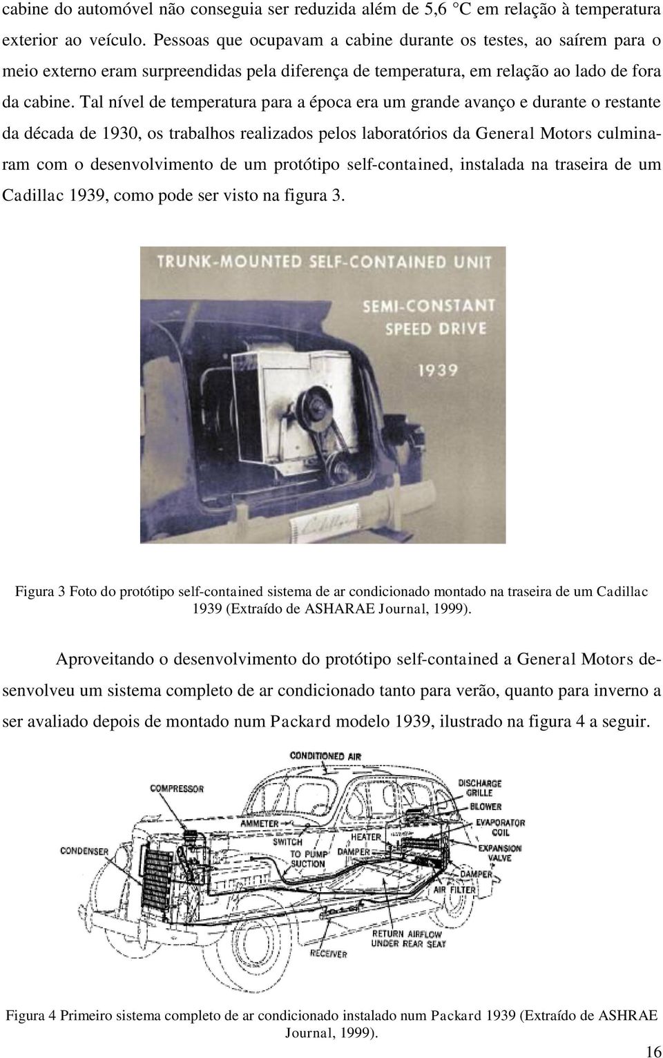 Tal nível de temperatura para a época era um grande avanço e durante o restante da década de 1930, os trabalhos realizados pelos laboratórios da General Motors culminaram com o desenvolvimento de um