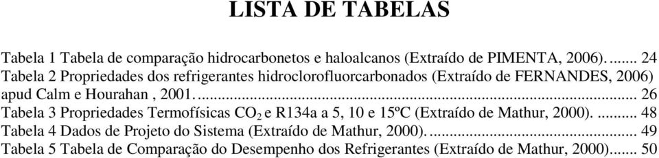 2001.... 26 Tabela 3 Propriedades Termofísicas CO 2 e R134a a 5, 10 e 15ºC (Extraído de Mathur, 2000).