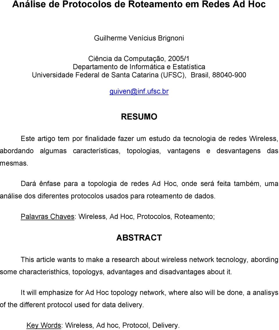 br RESUMO Este artigo tem por finalidade fazer um estudo da tecnologia de redes Wireless, abordando algumas características, topologias, vantagens e desvantagens das mesmas.