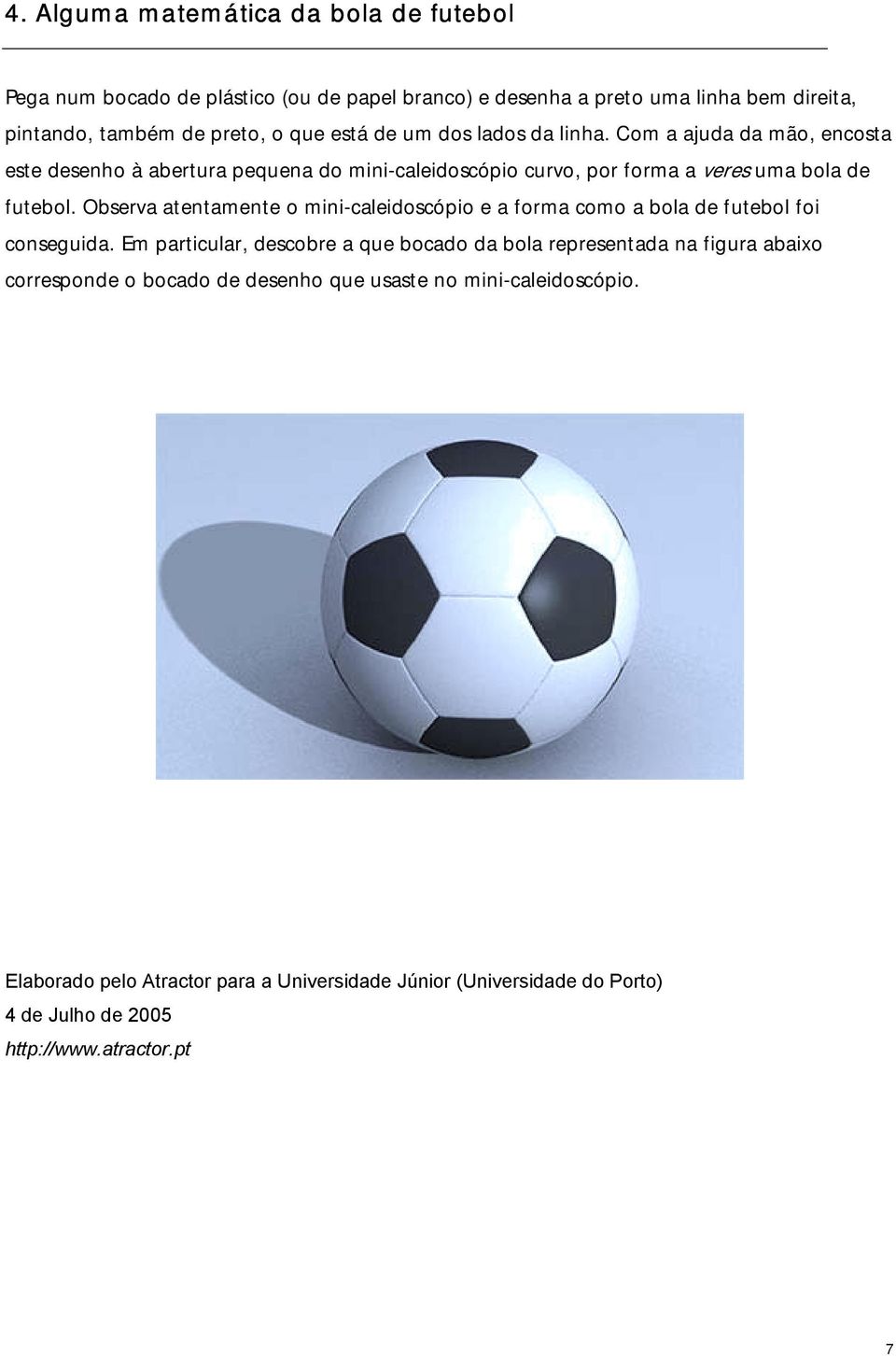 Observa atentamente o mini-caleidoscópio e a forma como a bola de futebol foi conseguida.